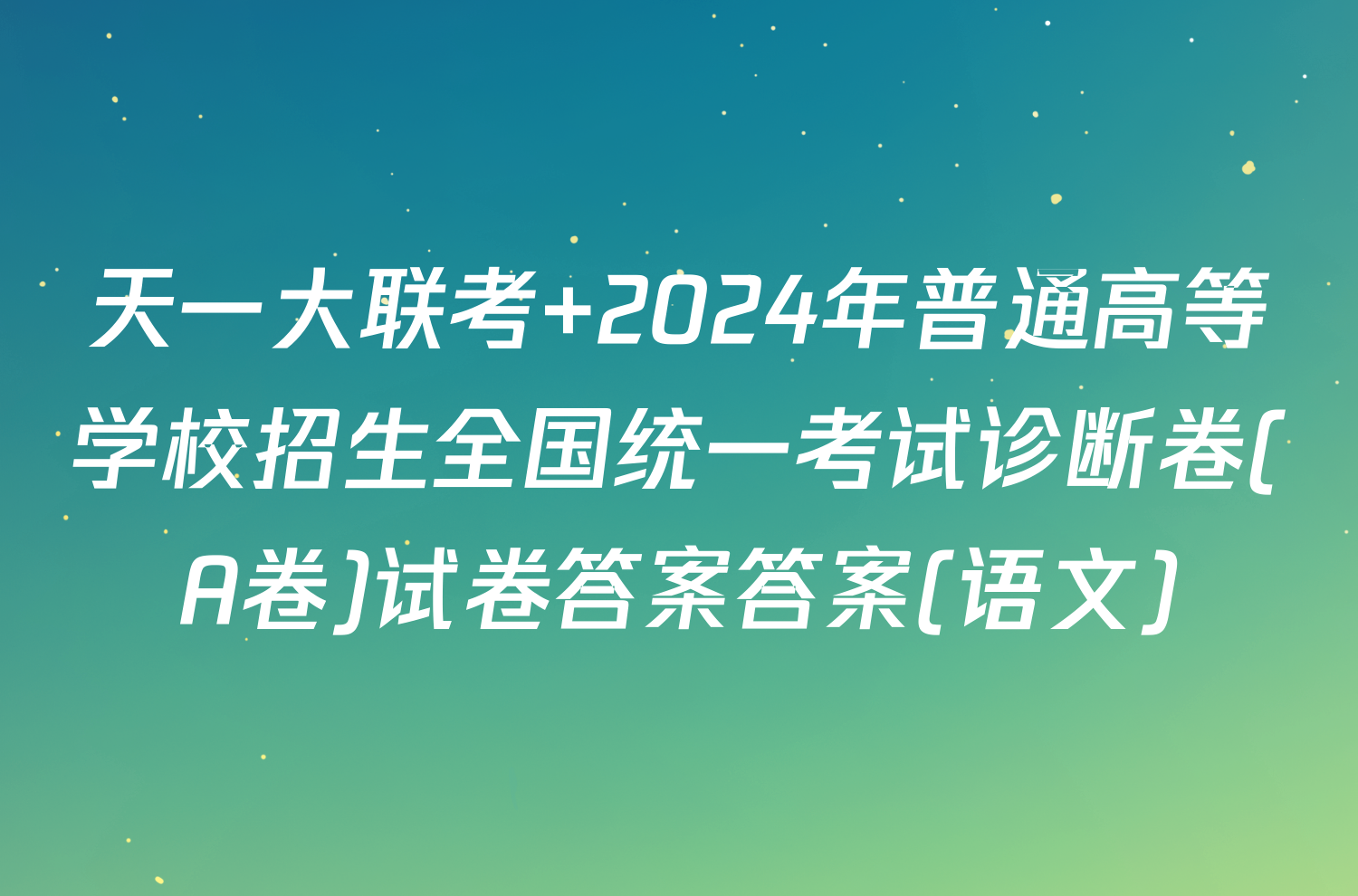 天一大联考 2024年普通高等学校招生全国统一考试诊断卷(A卷)试卷答案答案(语文)