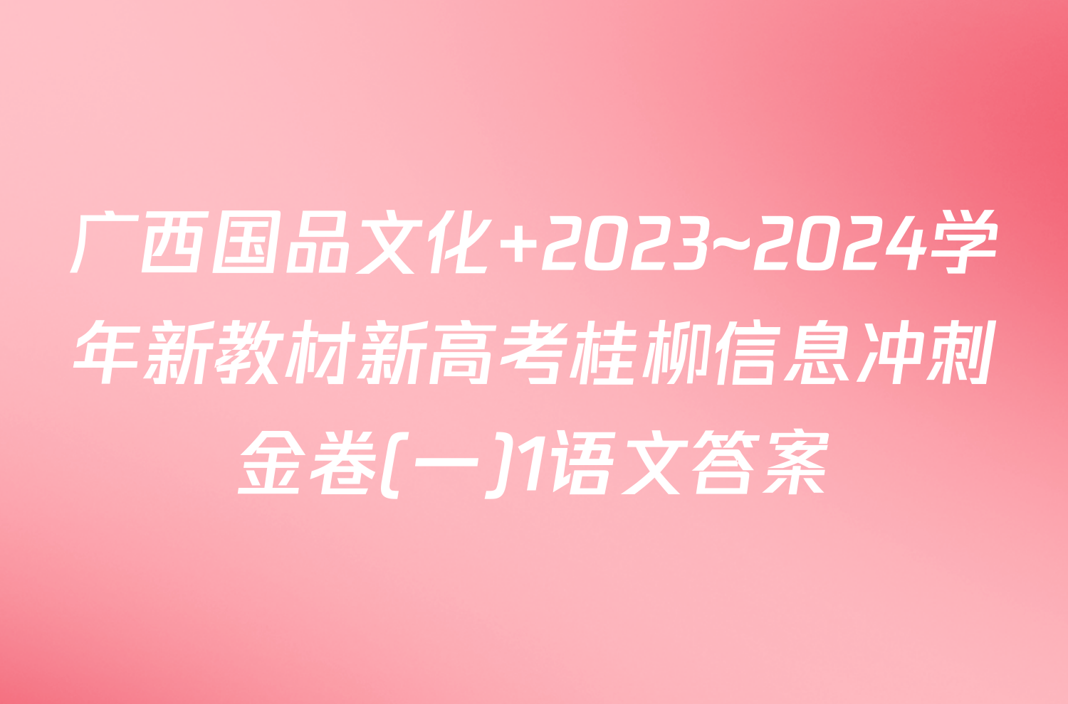 广西国品文化 2023~2024学年新教材新高考桂柳信息冲刺金卷(一)1语文答案