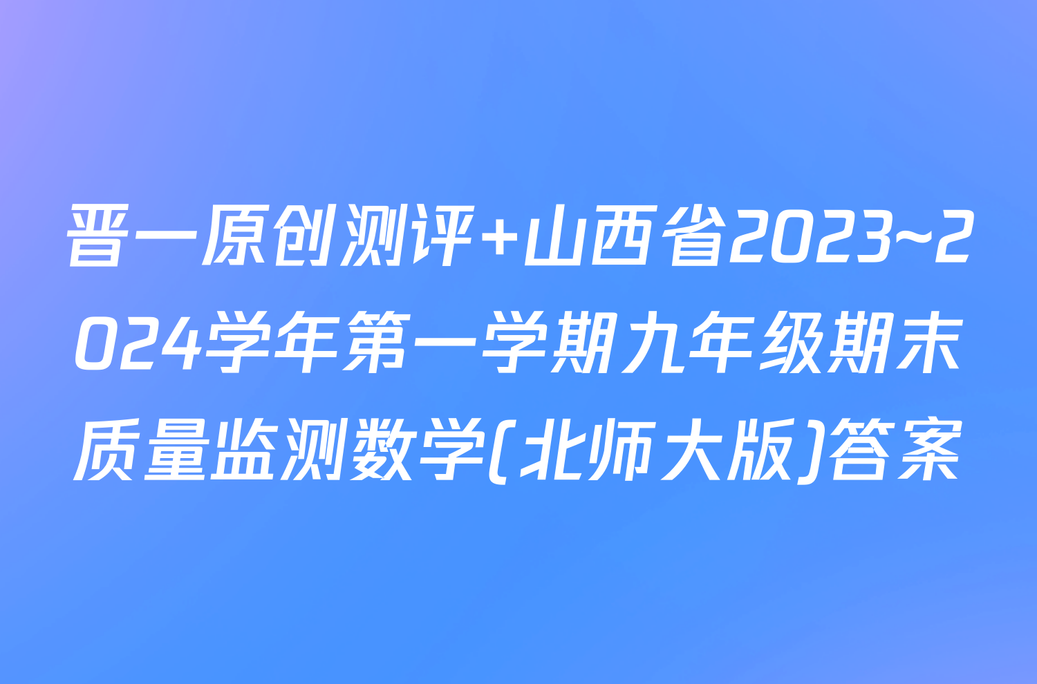 晋一原创测评 山西省2023~2024学年第一学期九年级期末质量监测数学(北师大版)答案