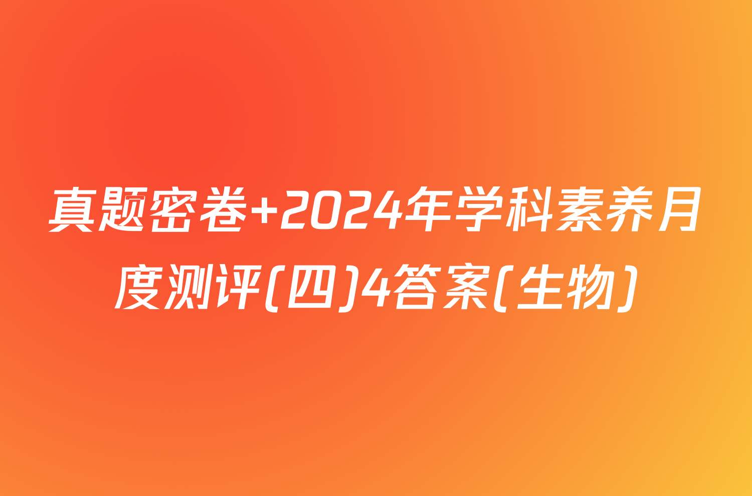 真题密卷 2024年学科素养月度测评(四)4答案(生物)