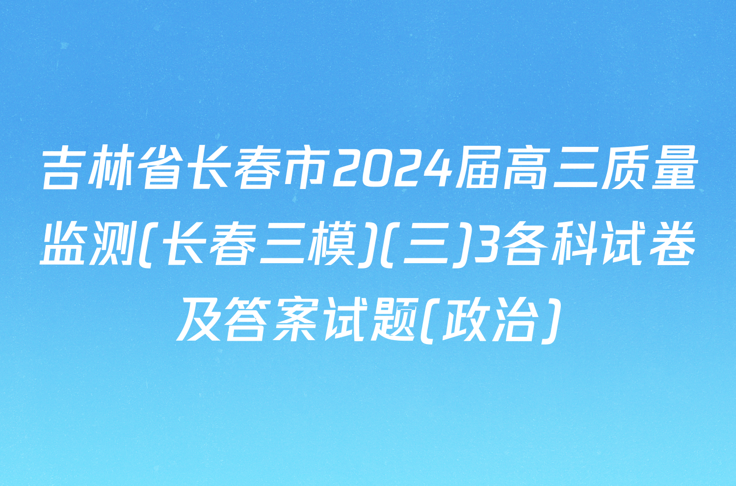 吉林省长春市2024届高三质量监测(长春三模)(三)3各科试卷及答案试题(政治)