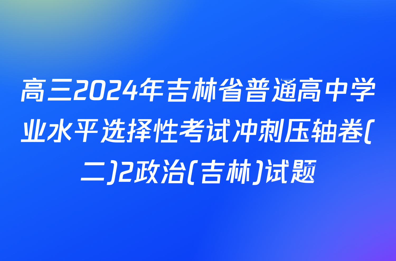 高三2024年吉林省普通高中学业水平选择性考试冲刺压轴卷(二)2政治(吉林)试题