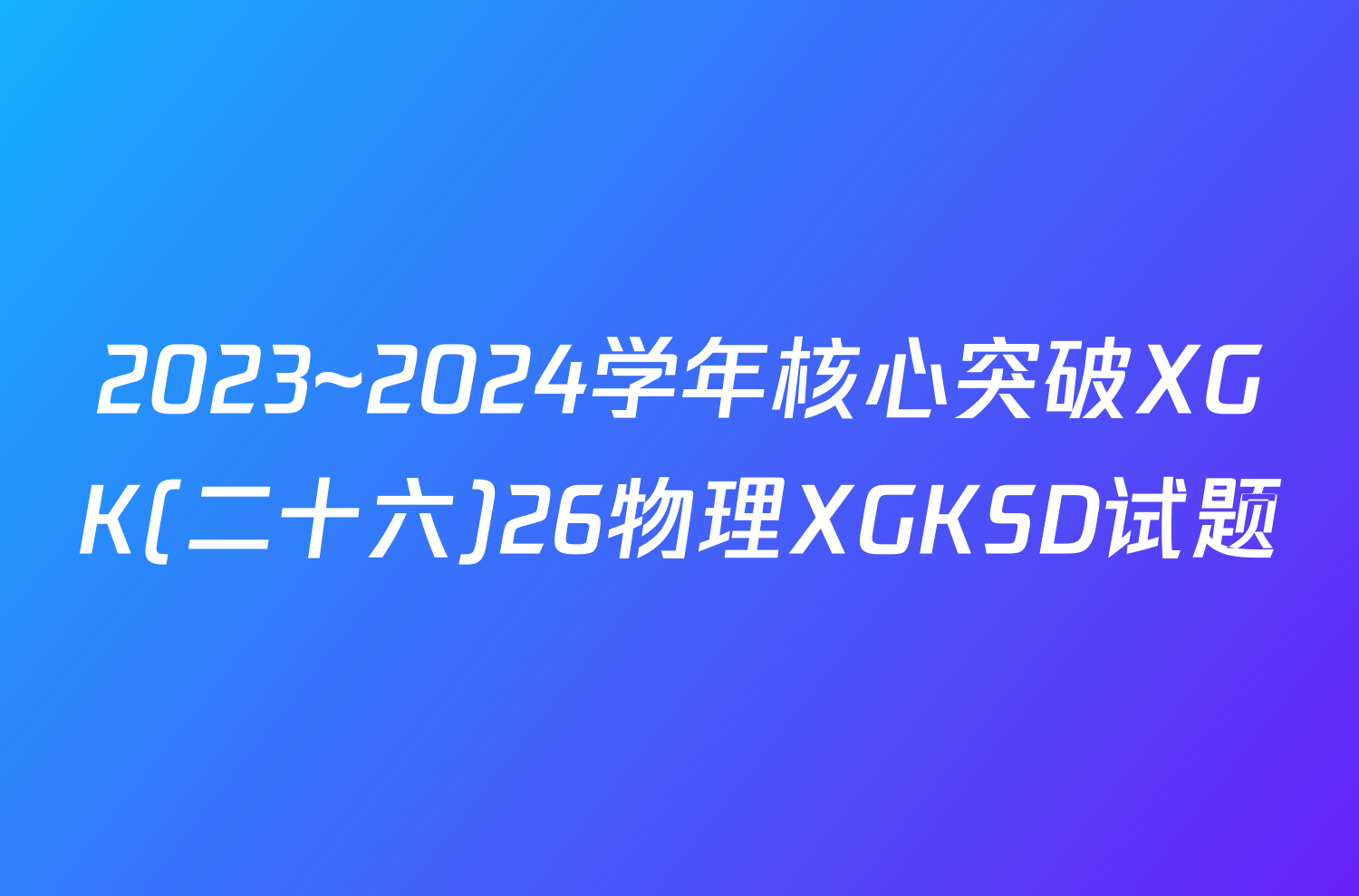 2023~2024学年核心突破XGK(二十六)26物理XGKSD试题