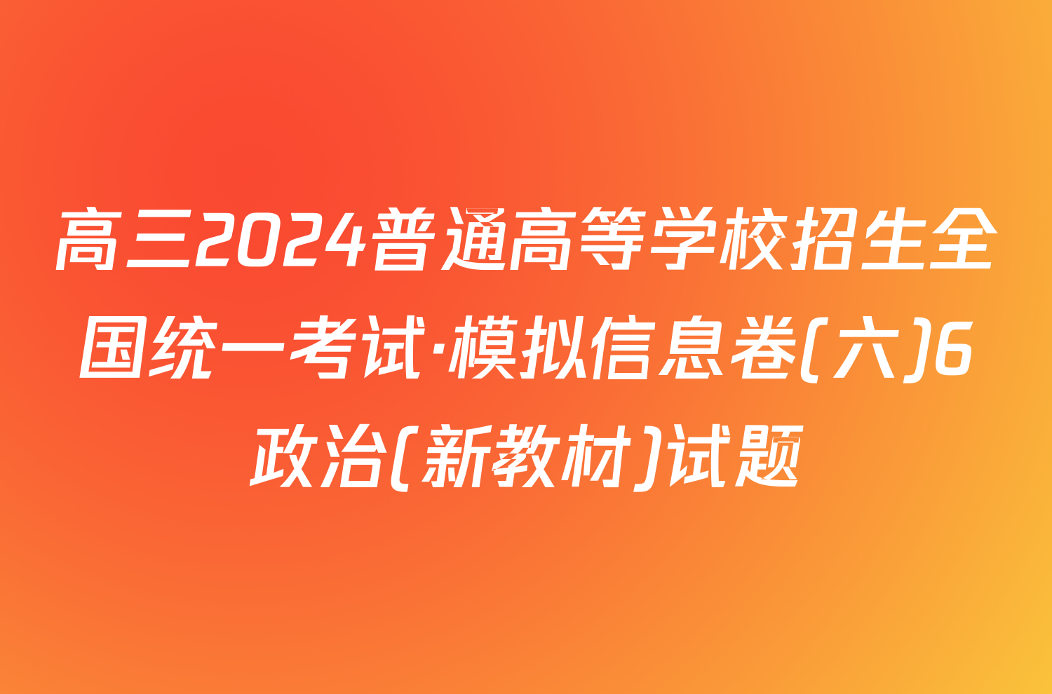 高三2024普通高等学校招生全国统一考试·模拟信息卷(六)6政治(新教材)试题