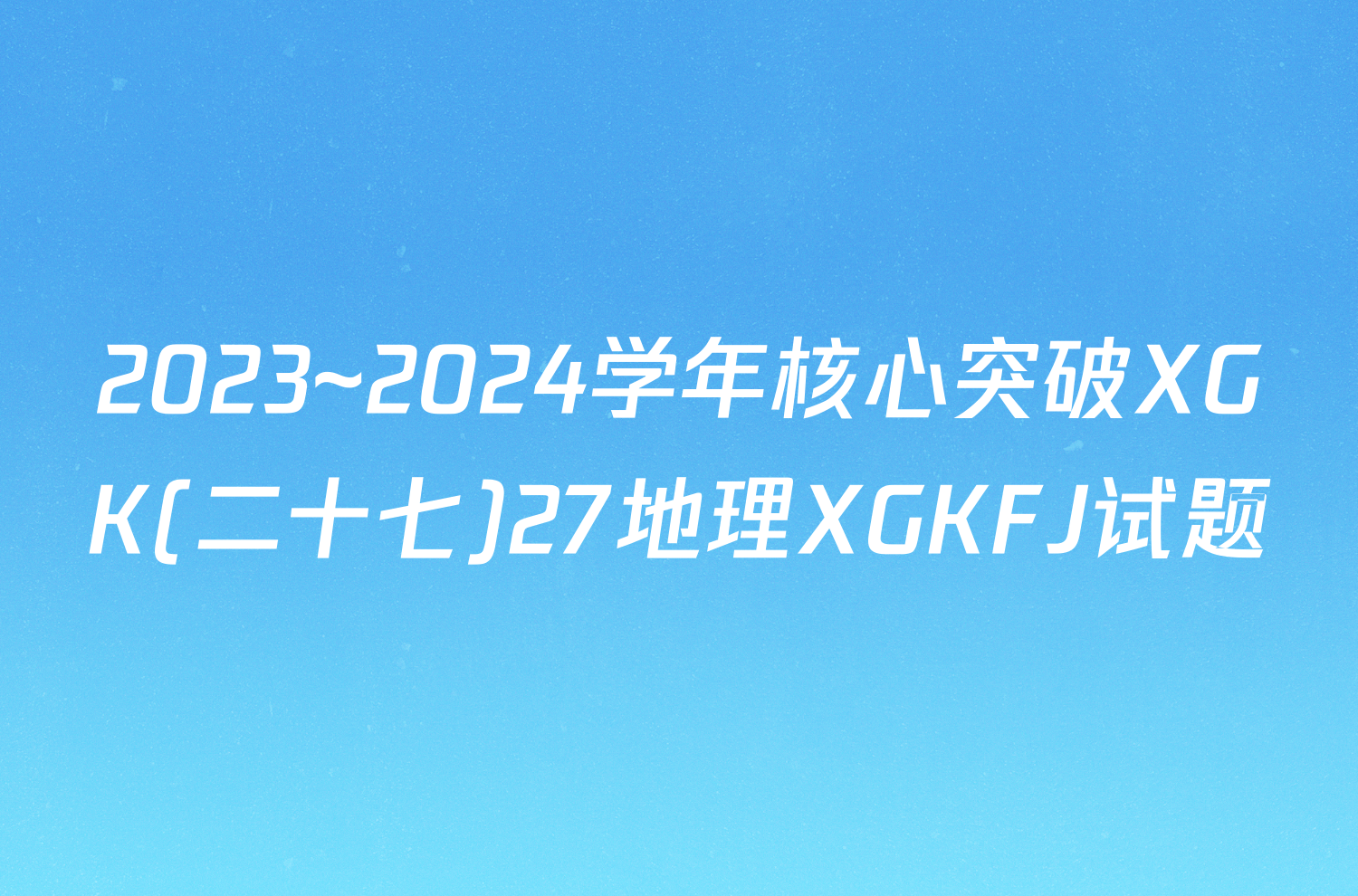 2023~2024学年核心突破XGK(二十七)27地理XGKFJ试题