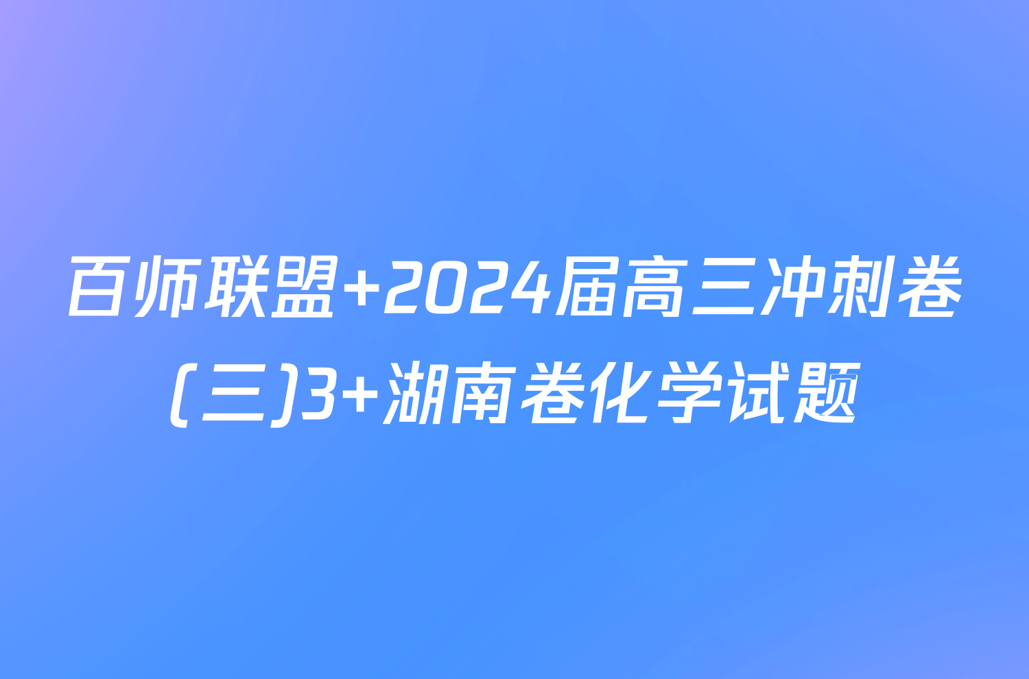 百师联盟 2024届高三冲刺卷(三)3 湖南卷化学试题