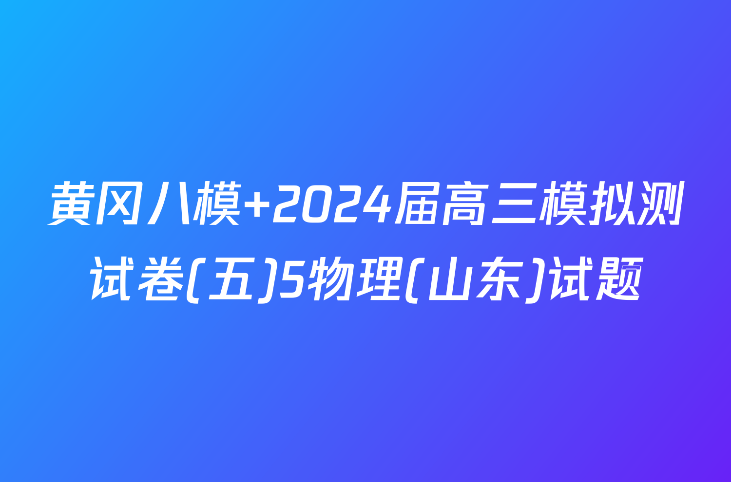 黄冈八模 2024届高三模拟测试卷(五)5物理(山东)试题