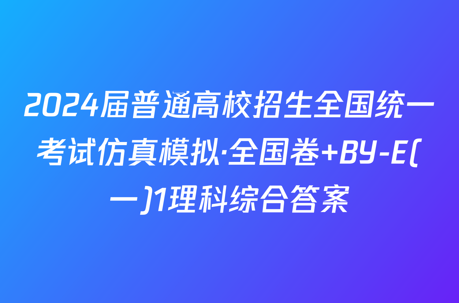 2024届普通高校招生全国统一考试仿真模拟·全国卷 BY-E(一)1理科综合答案