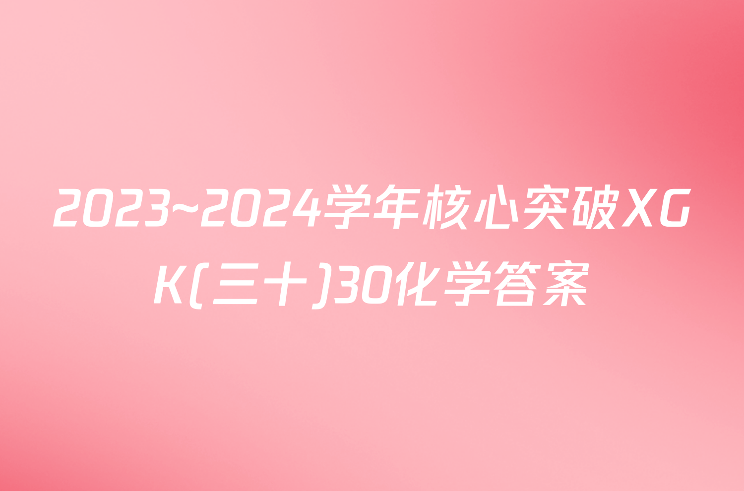 2023~2024学年核心突破XGK(三十)30化学答案