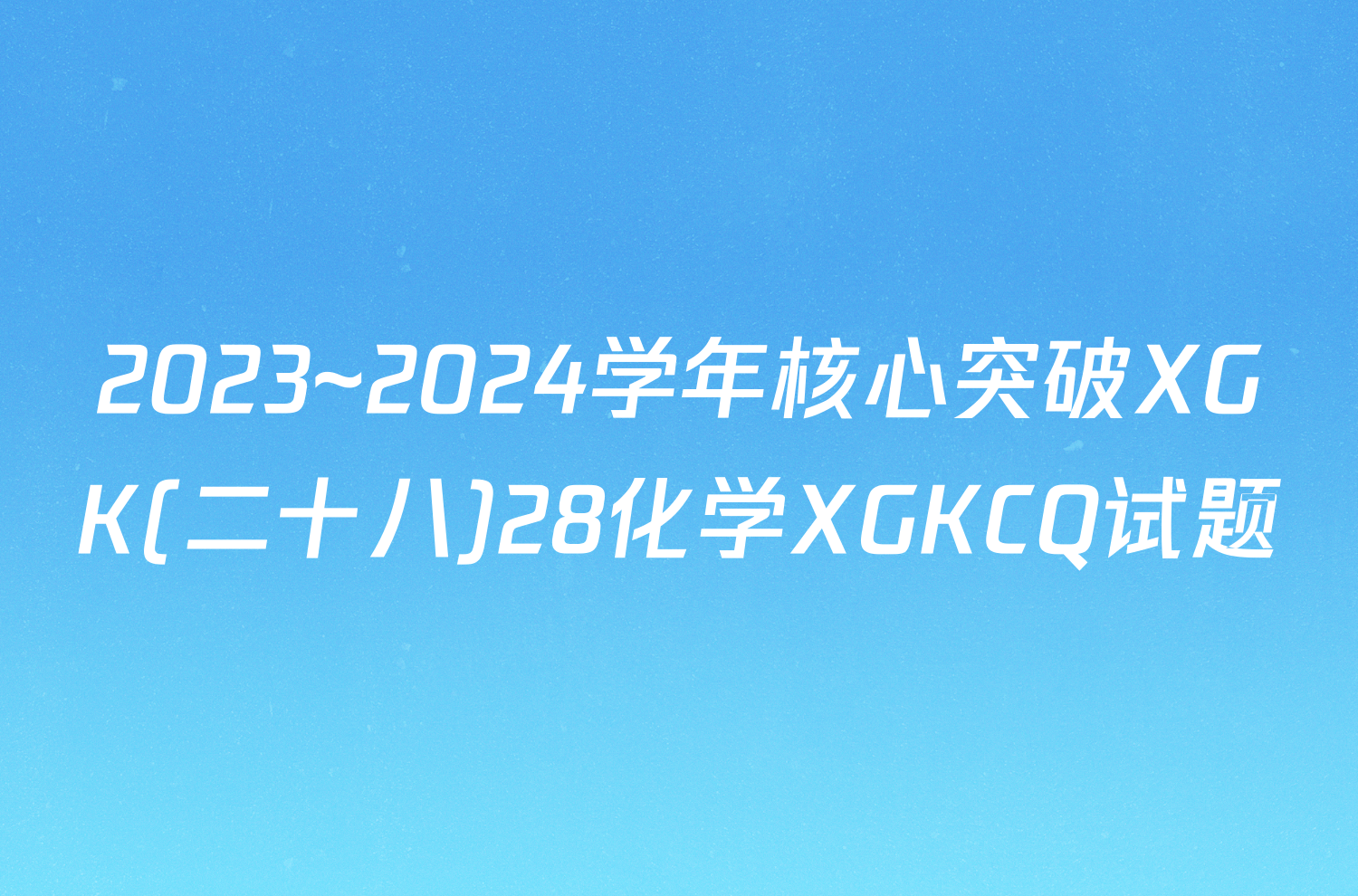 2023~2024学年核心突破XGK(二十八)28化学XGKCQ试题