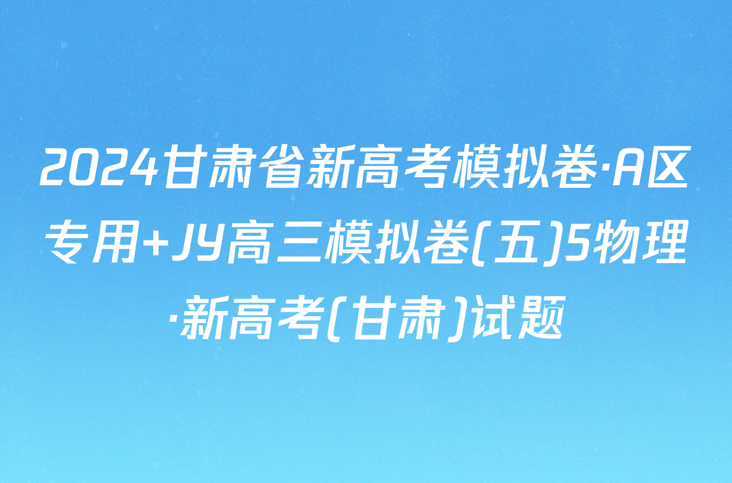 2024甘肃省新高考模拟卷·A区专用 JY高三模拟卷(五)5物理·新高考(甘肃)试题