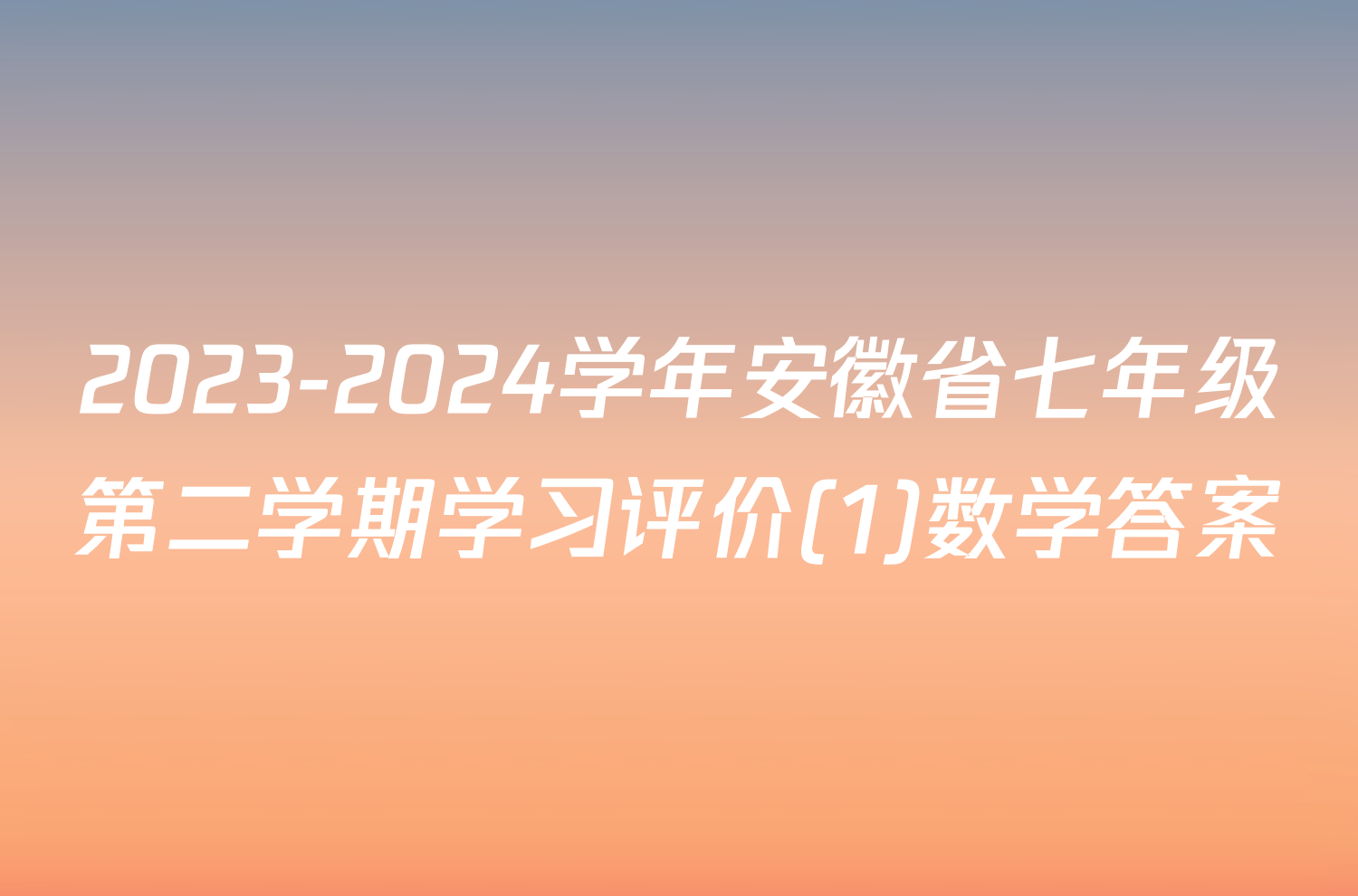2023-2024学年安徽省七年级第二学期学习评价(1)数学答案