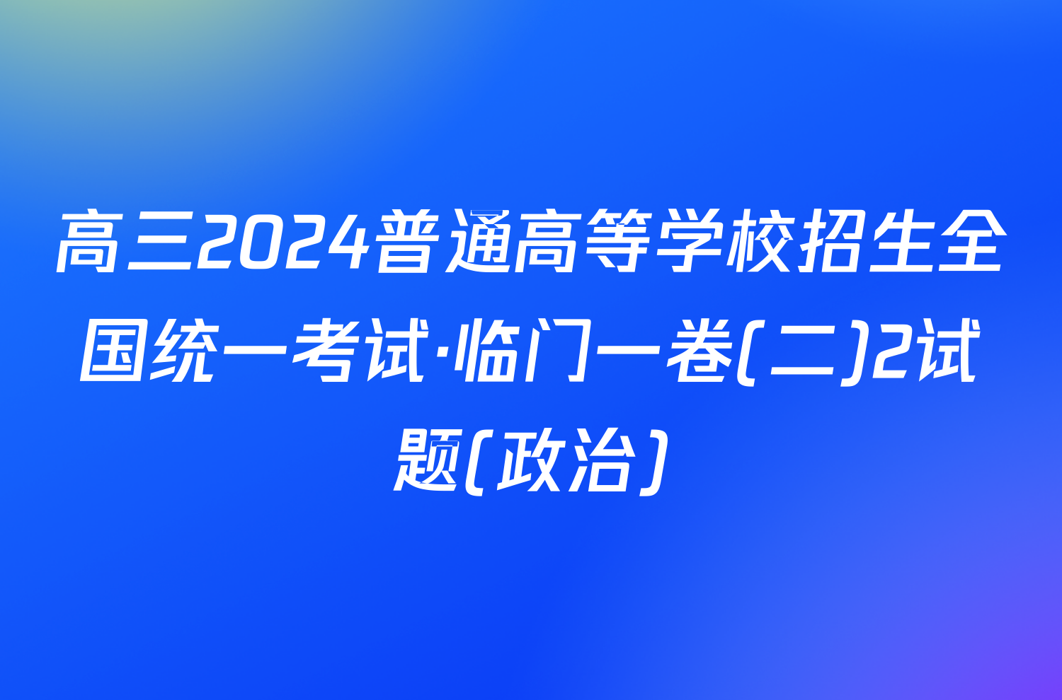 高三2024普通高等学校招生全国统一考试·临门一卷(二)2试题(政治)