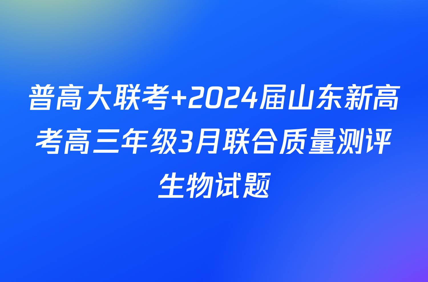 普高大联考 2024届山东新高考高三年级3月联合质量测评生物试题