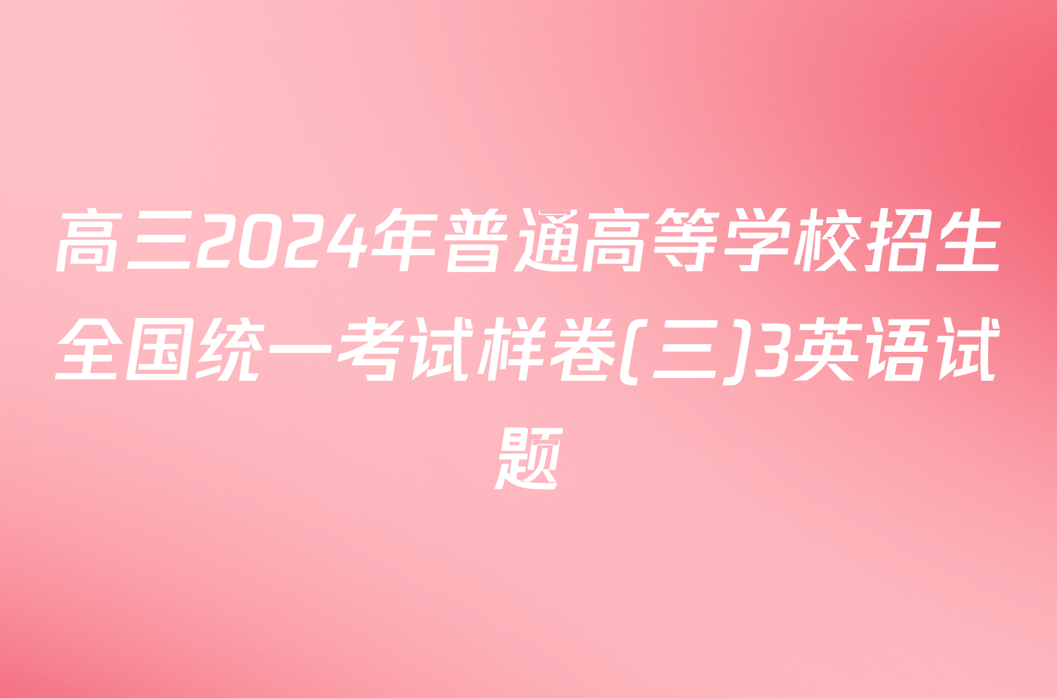 高三2024年普通高等学校招生全国统一考试样卷(三)3英语试题