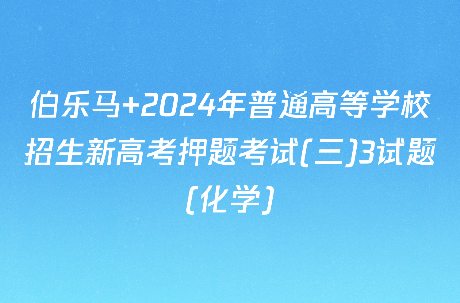 伯乐马 2024年普通高等学校招生新高考押题考试(三)3试题(化学)