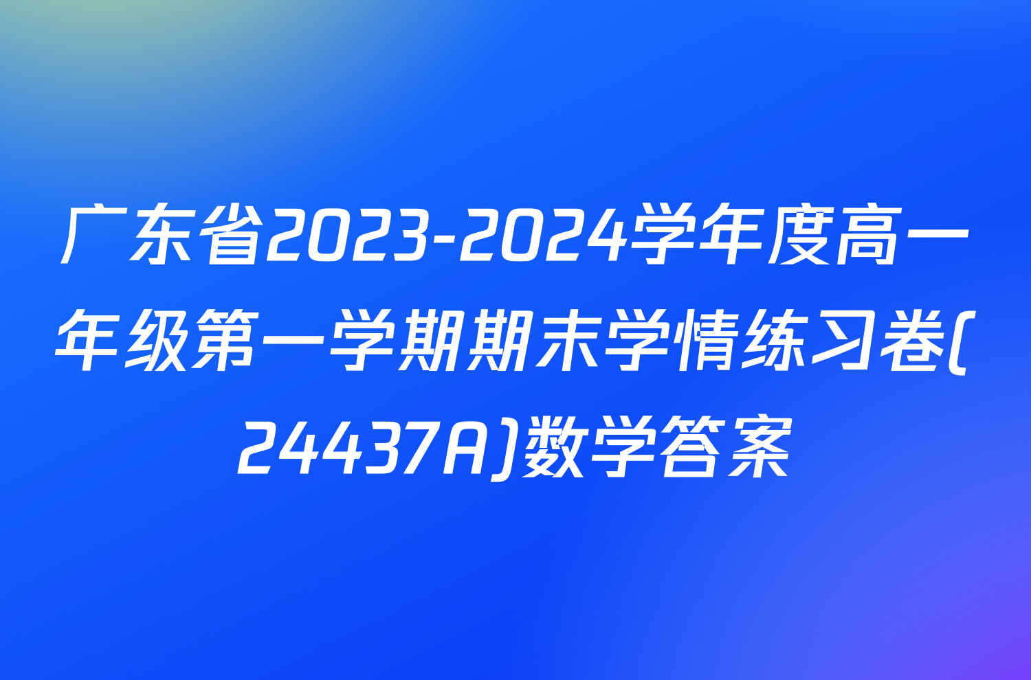 广东省2023-2024学年度高一年级第一学期期末学情练习卷(24437A)数学答案