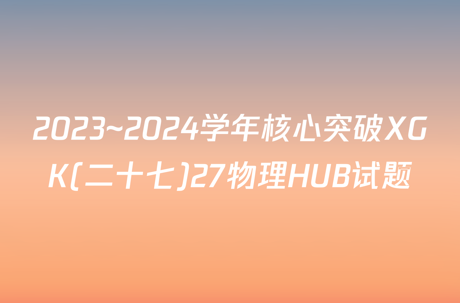 2023~2024学年核心突破XGK(二十七)27物理HUB试题