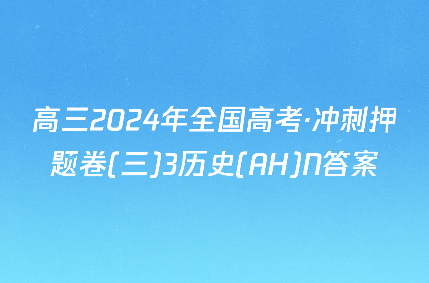 高三2024年全国高考·冲刺押题卷(三)3历史(AH)N答案