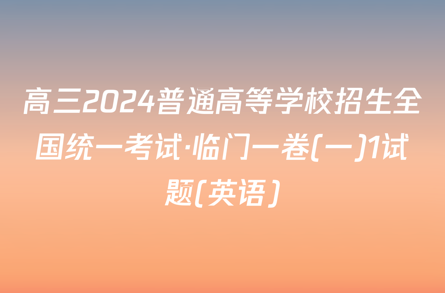 高三2024普通高等学校招生全国统一考试·临门一卷(一)1试题(英语)