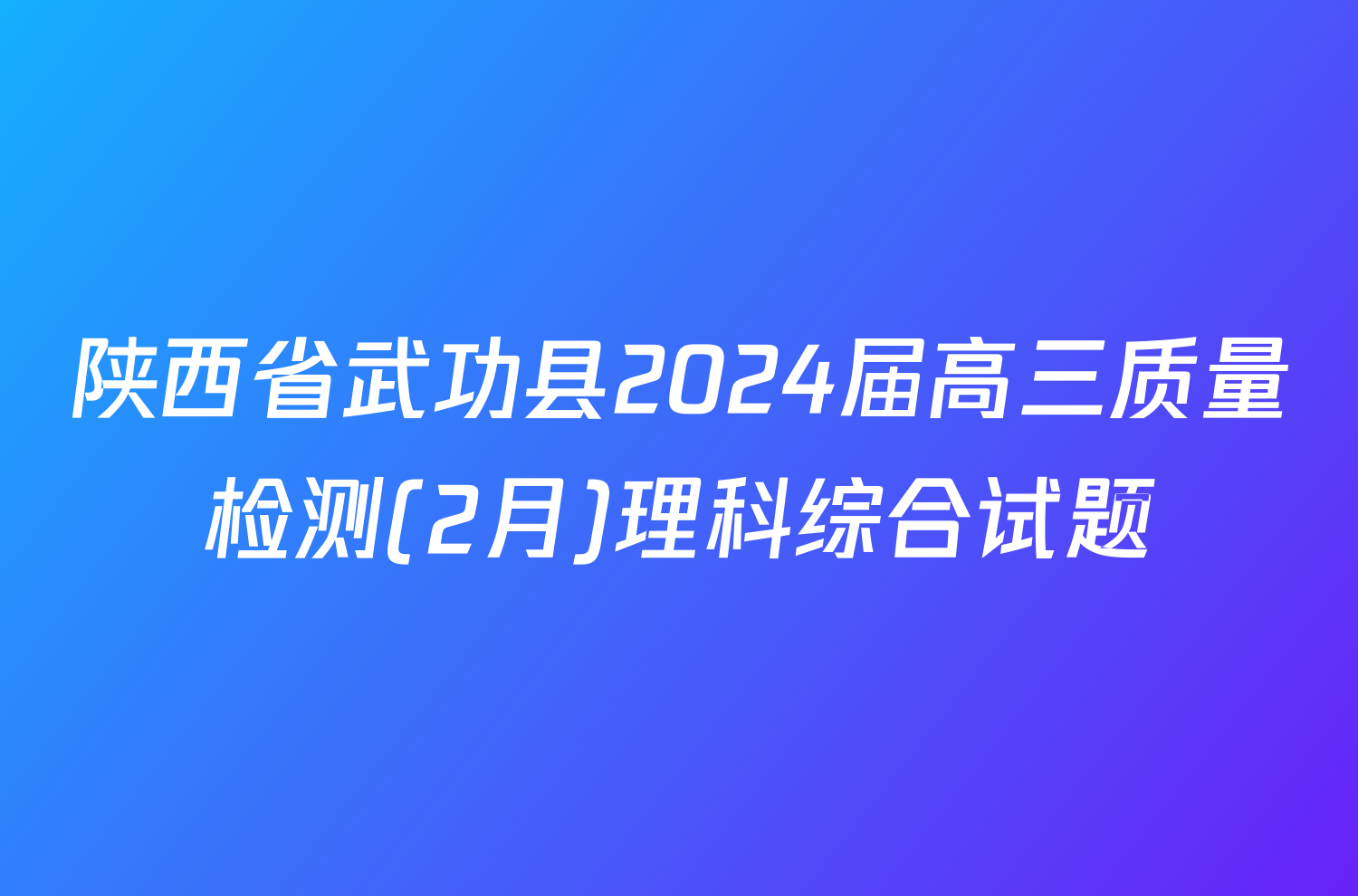 陕西省武功县2024届高三质量检测(2月)理科综合试题