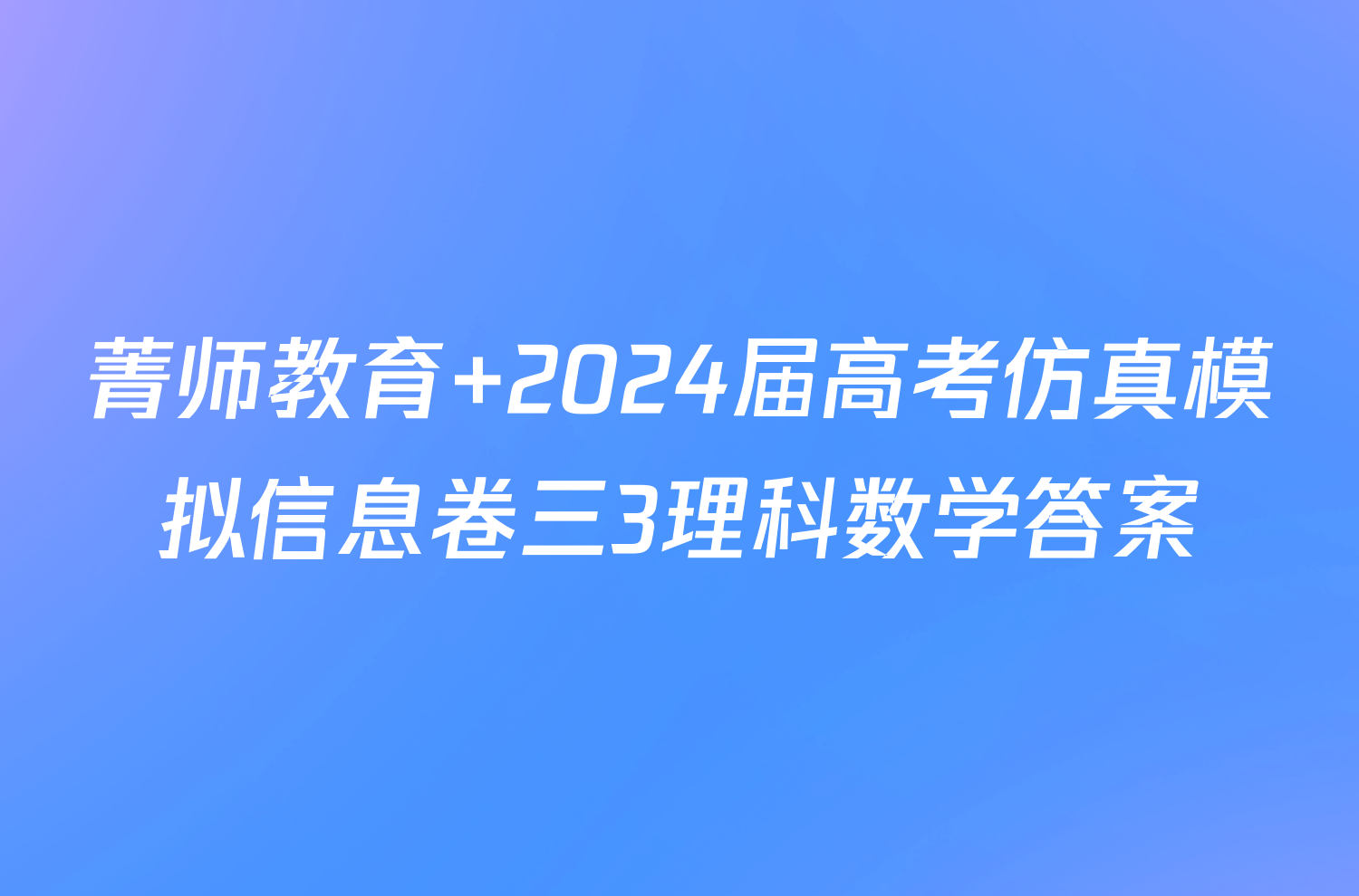 菁师教育 2024届高考仿真模拟信息卷三3理科数学答案