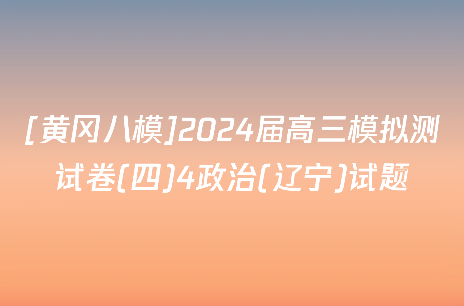 [黄冈八模]2024届高三模拟测试卷(四)4政治(辽宁)试题