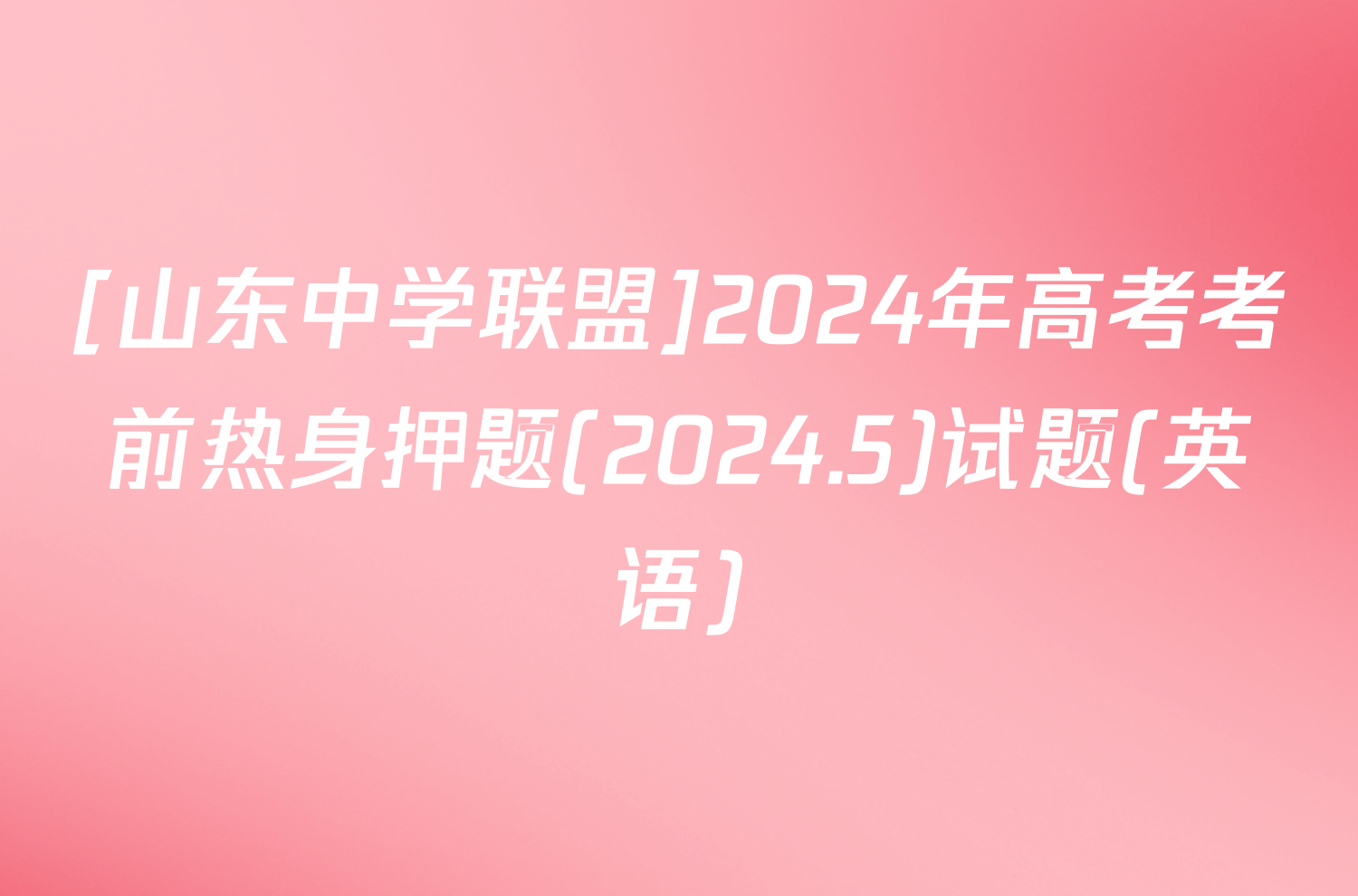 [山东中学联盟]2024年高考考前热身押题(2024.5)试题(英语)