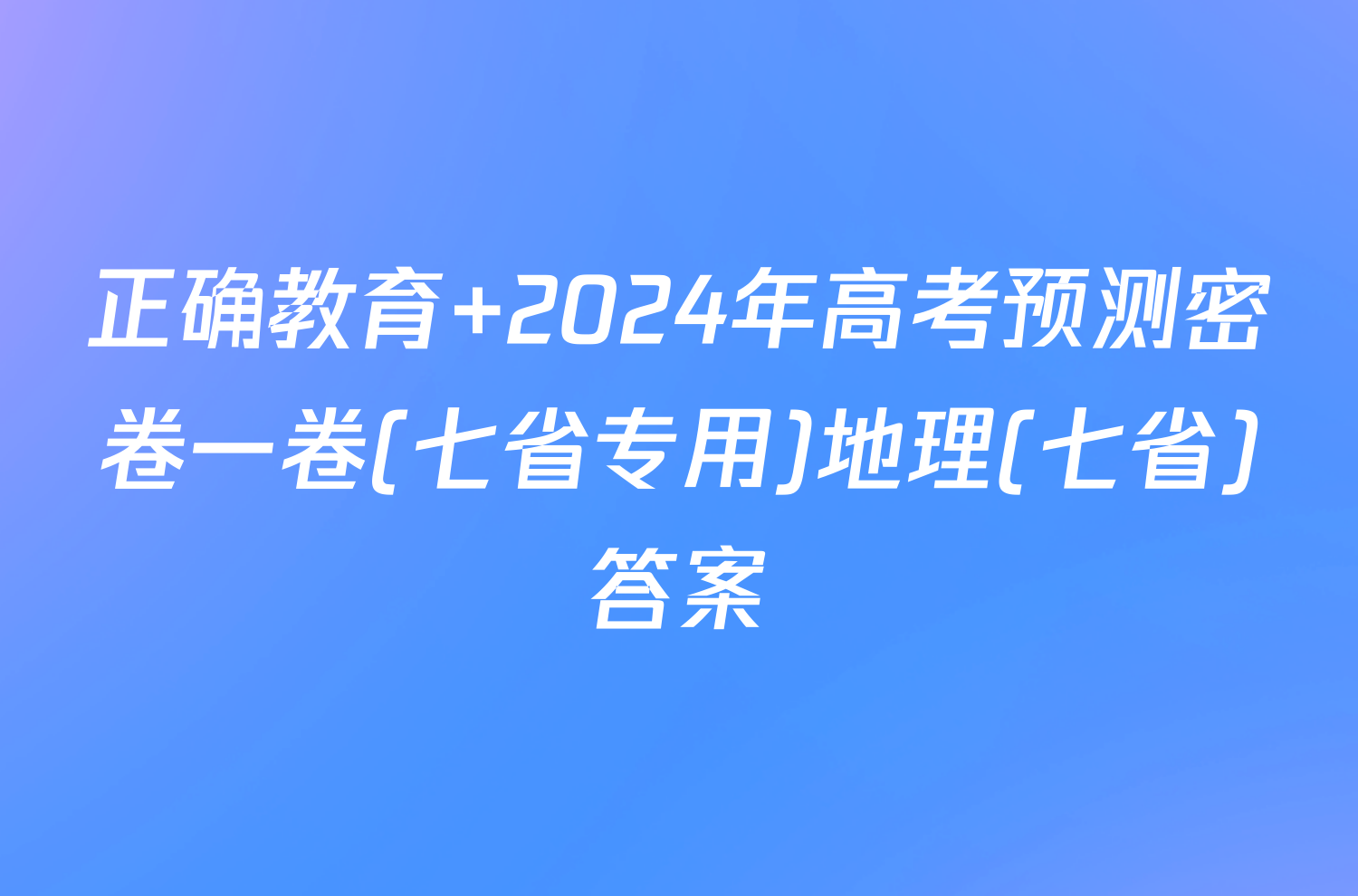 正确教育 2024年高考预测密卷一卷(七省专用)地理(七省)答案