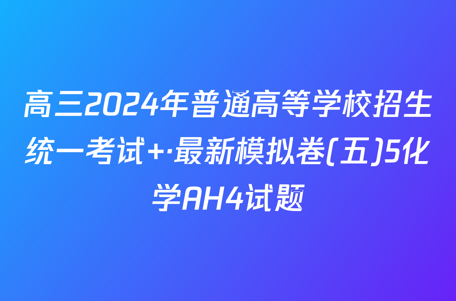 高三2024年普通高等学校招生统一考试 ·最新模拟卷(五)5化学AH4试题