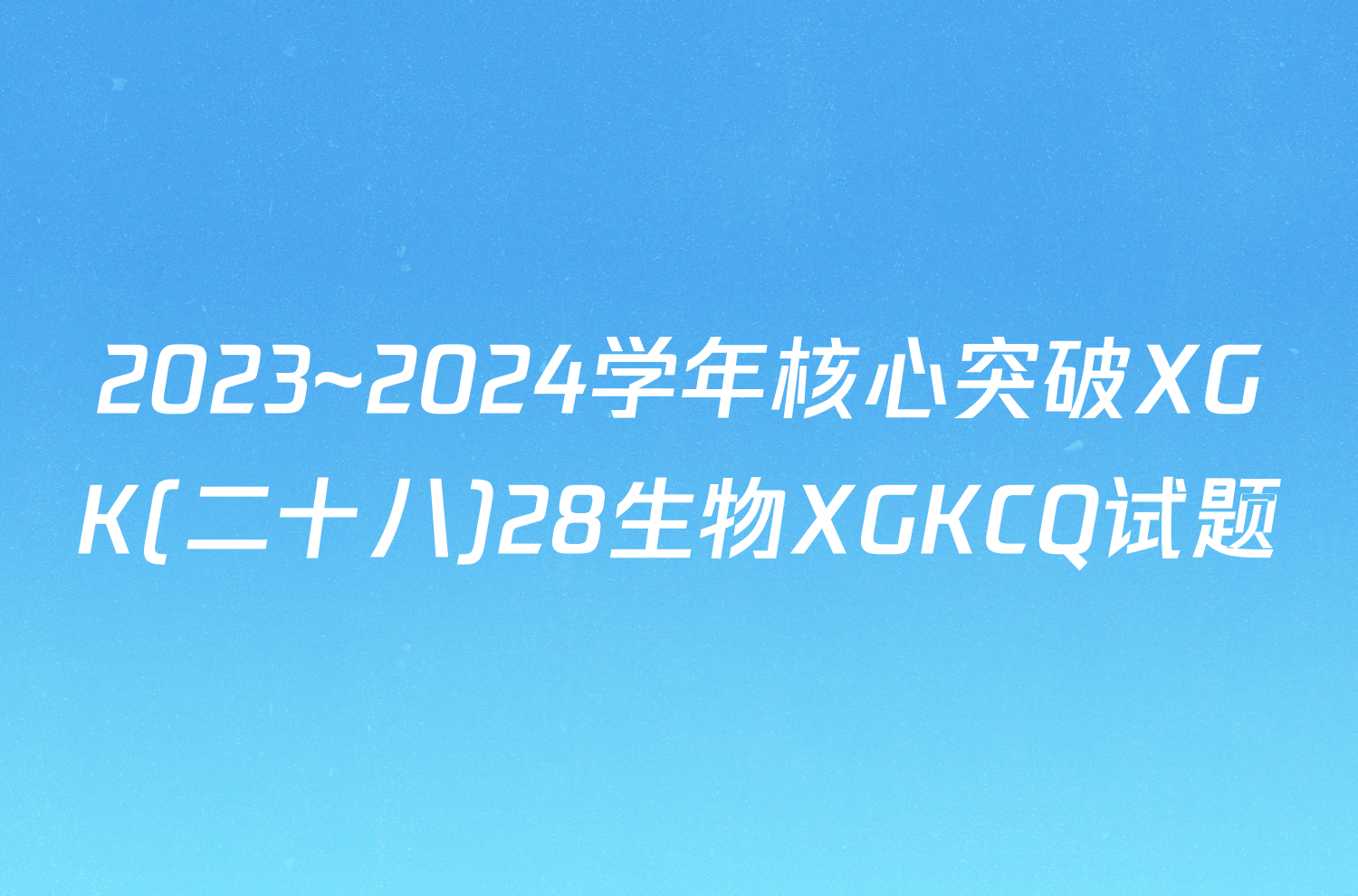 2023~2024学年核心突破XGK(二十八)28生物XGKCQ试题