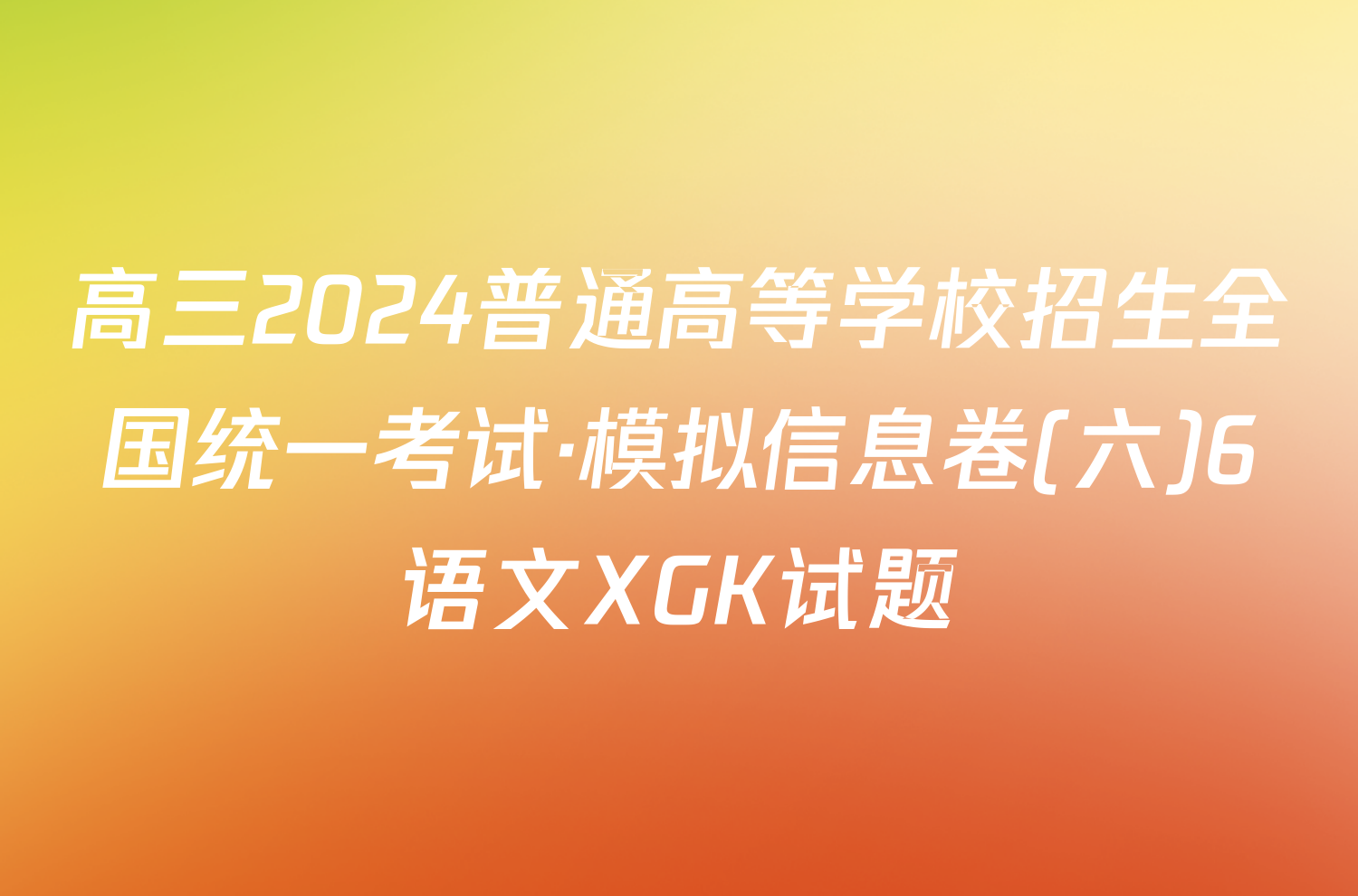高三2024普通高等学校招生全国统一考试·模拟信息卷(六)6语文XGK试题