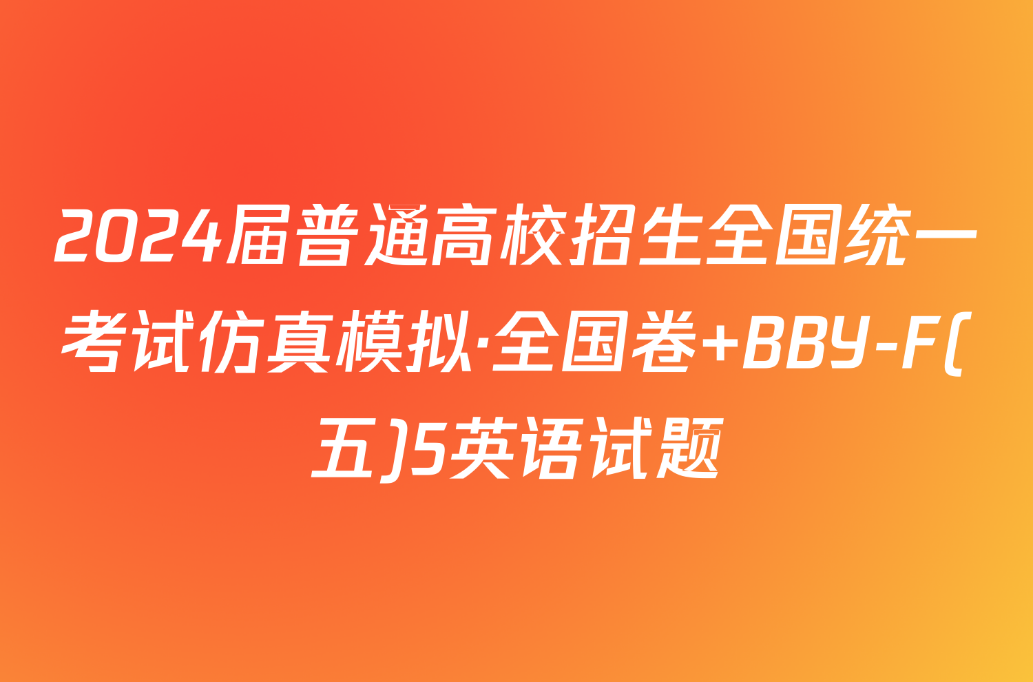 2024届普通高校招生全国统一考试仿真模拟·全国卷 BBY-F(五)5英语试题