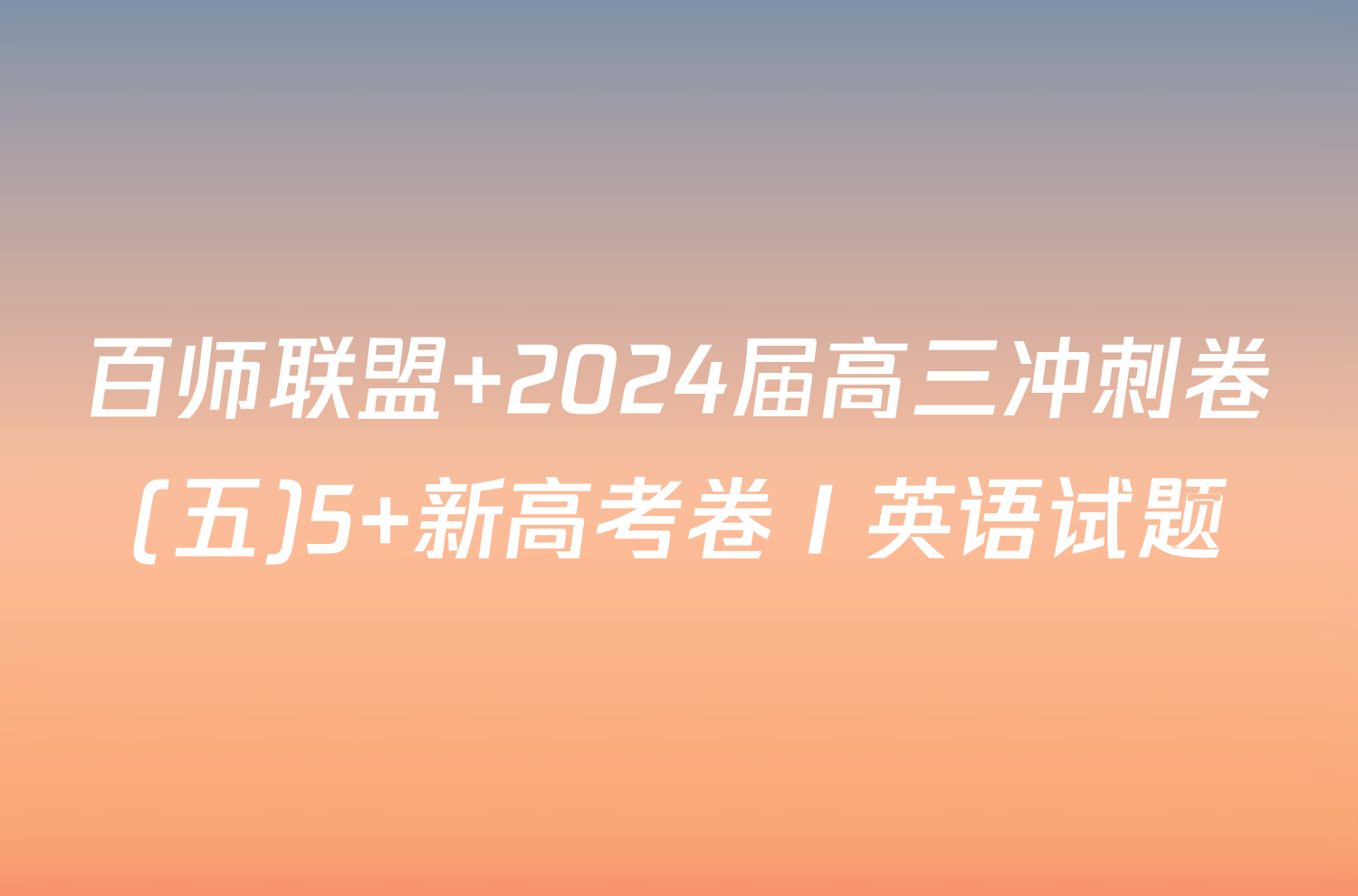 百师联盟 2024届高三冲刺卷(五)5 新高考卷Ⅰ英语试题