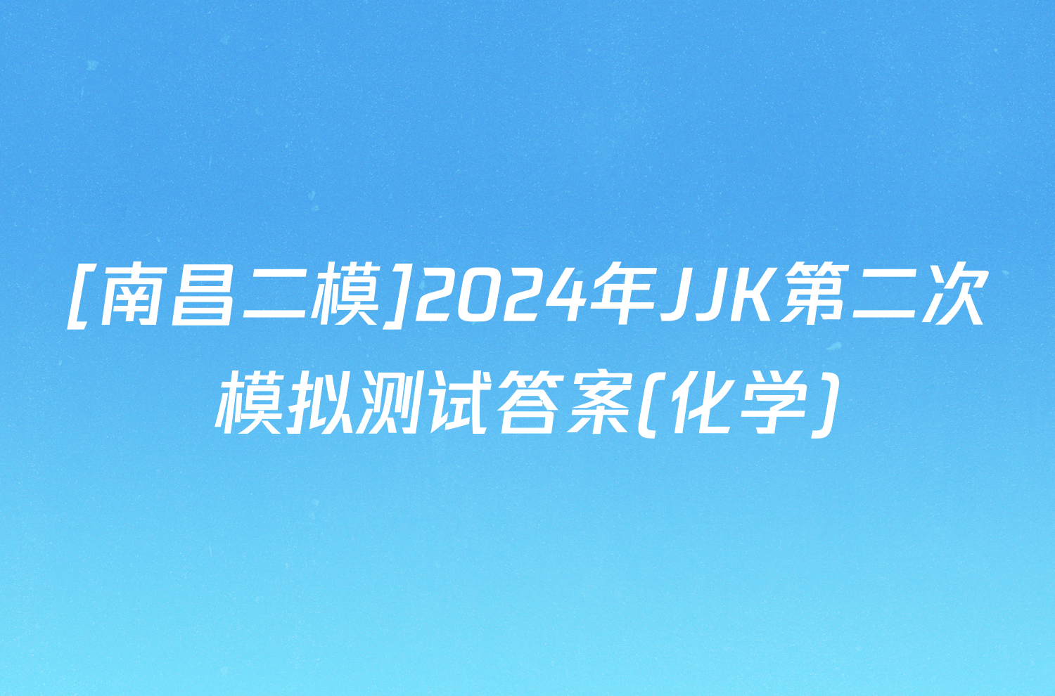 [南昌二模]2024年JJK第二次模拟测试答案(化学)