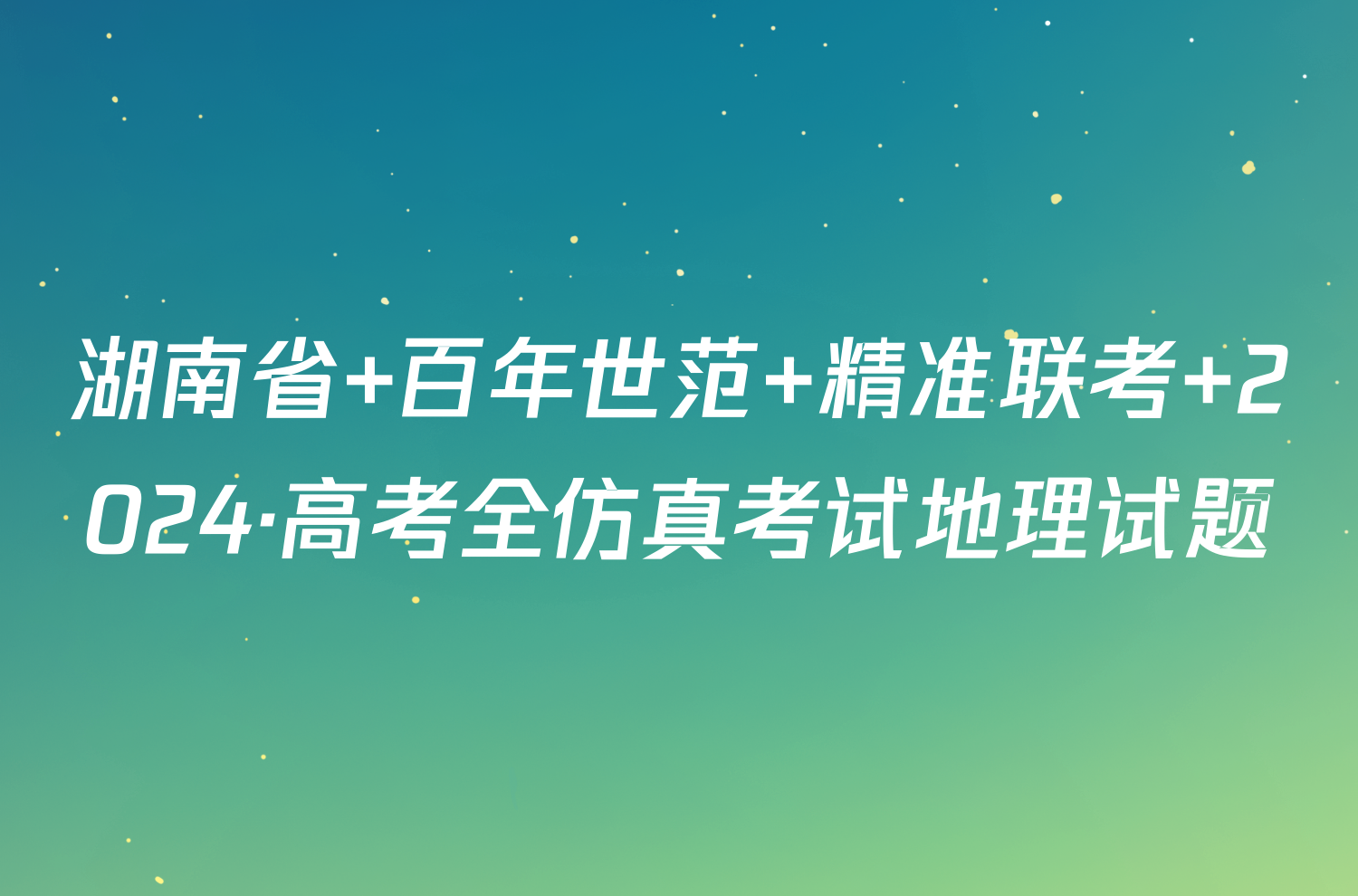 湖南省 百年世范 精准联考 2024·高考全仿真考试地理试题