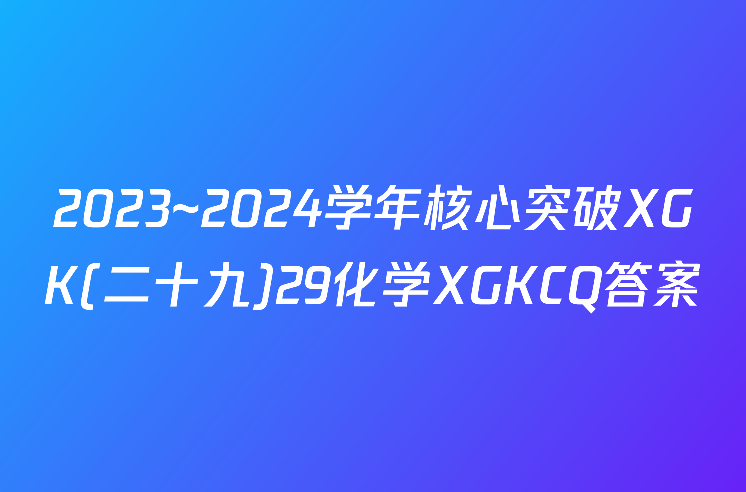 2023~2024学年核心突破XGK(二十九)29化学XGKCQ答案
