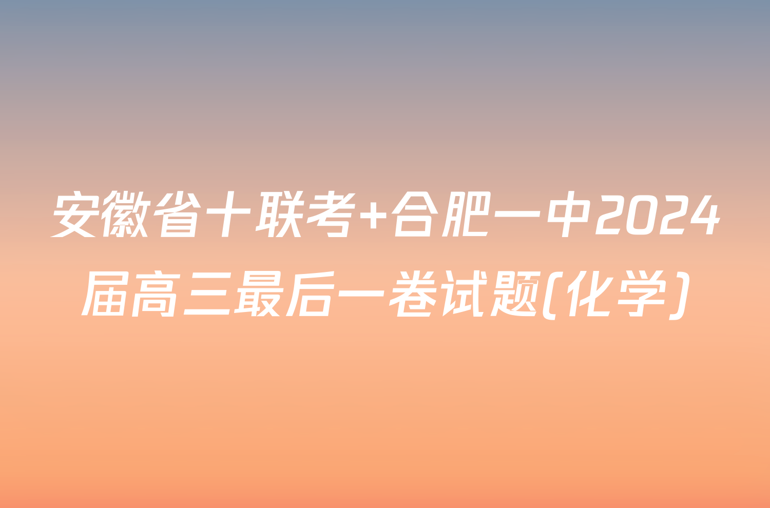 安徽省十联考 合肥一中2024届高三最后一卷试题(化学)