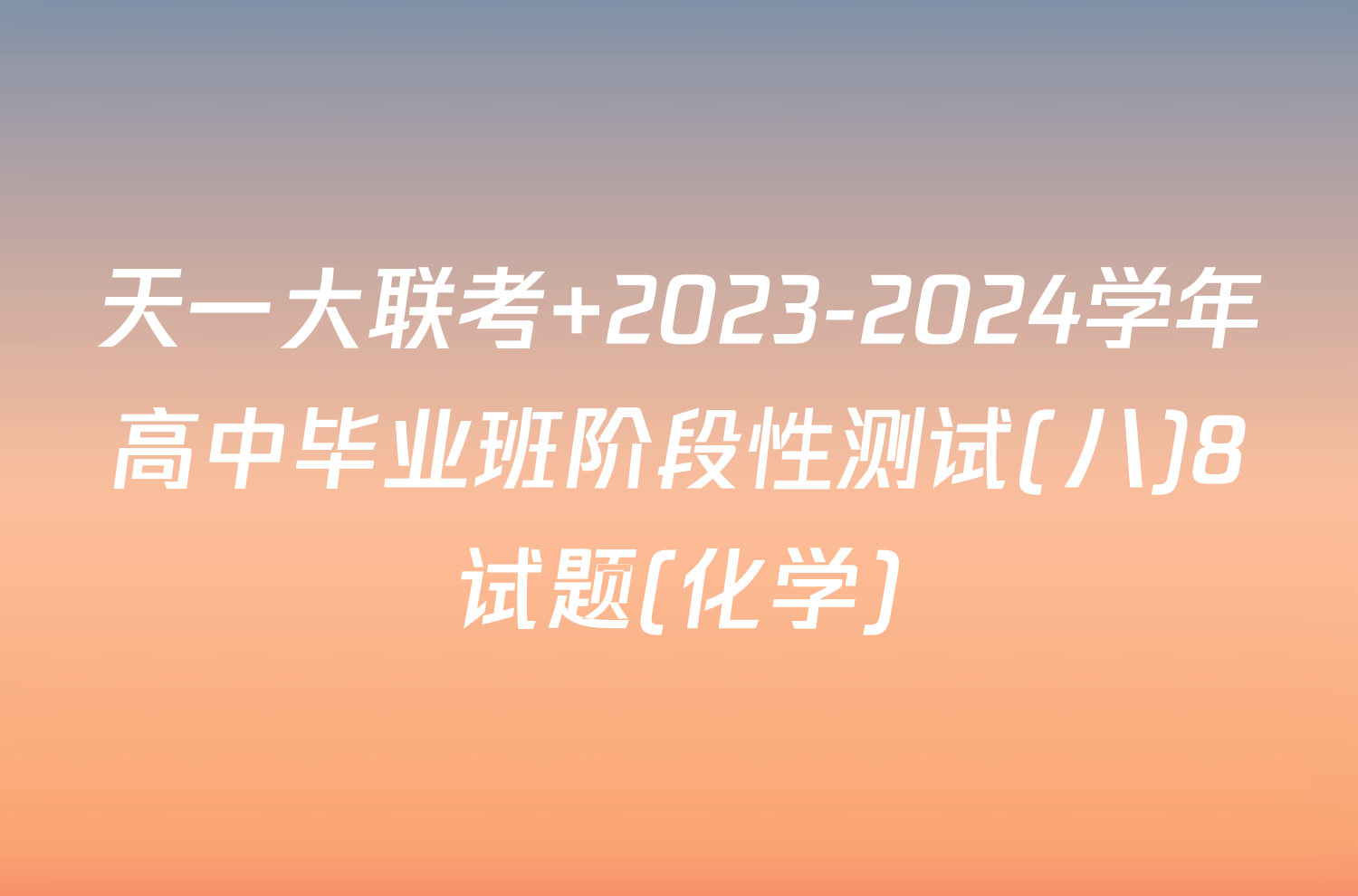 天一大联考 2023-2024学年高中毕业班阶段性测试(八)8试题(化学)