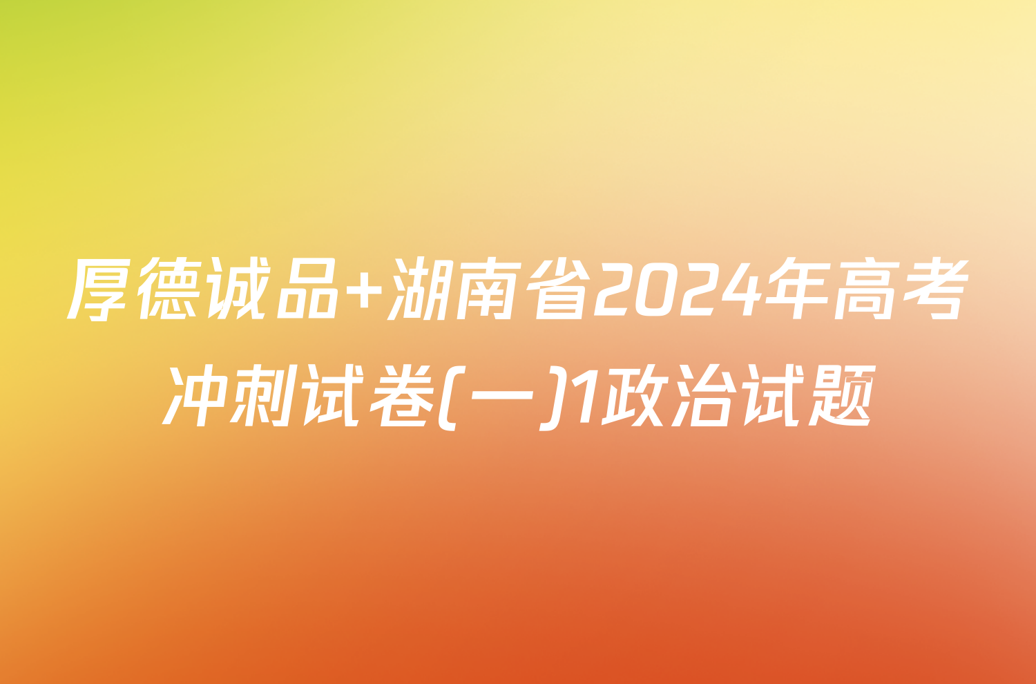 厚德诚品 湖南省2024年高考冲刺试卷(一)1政治试题