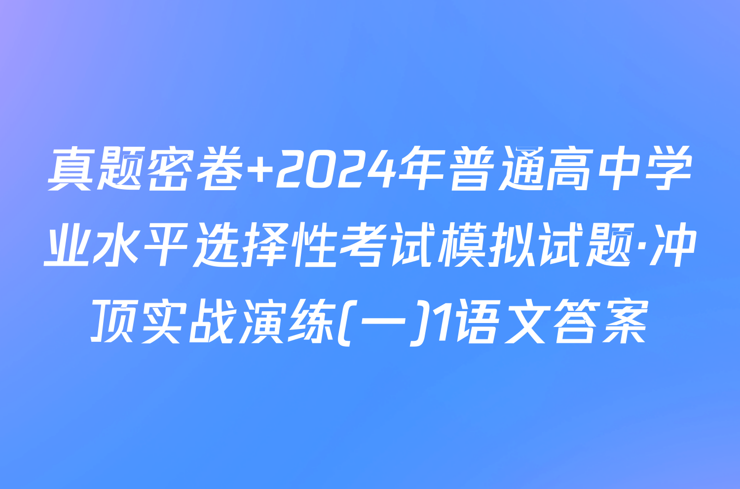 真题密卷 2024年普通高中学业水平选择性考试模拟试题·冲顶实战演练(一)1语文答案