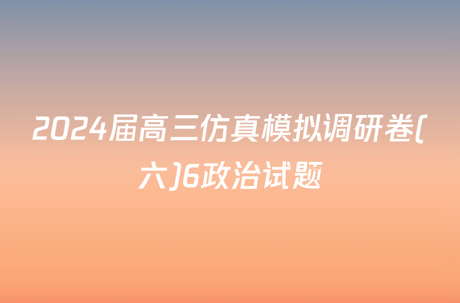 2024届高三仿真模拟调研卷(六)6政治试题