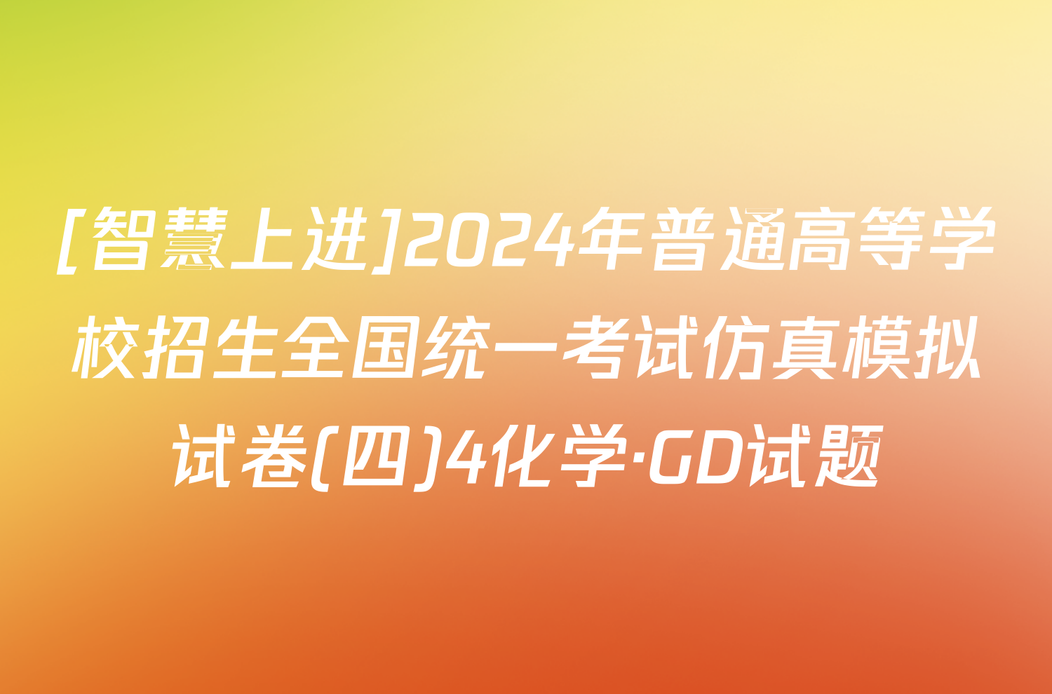 [智慧上进]2024年普通高等学校招生全国统一考试仿真模拟试卷(四)4化学·GD试题