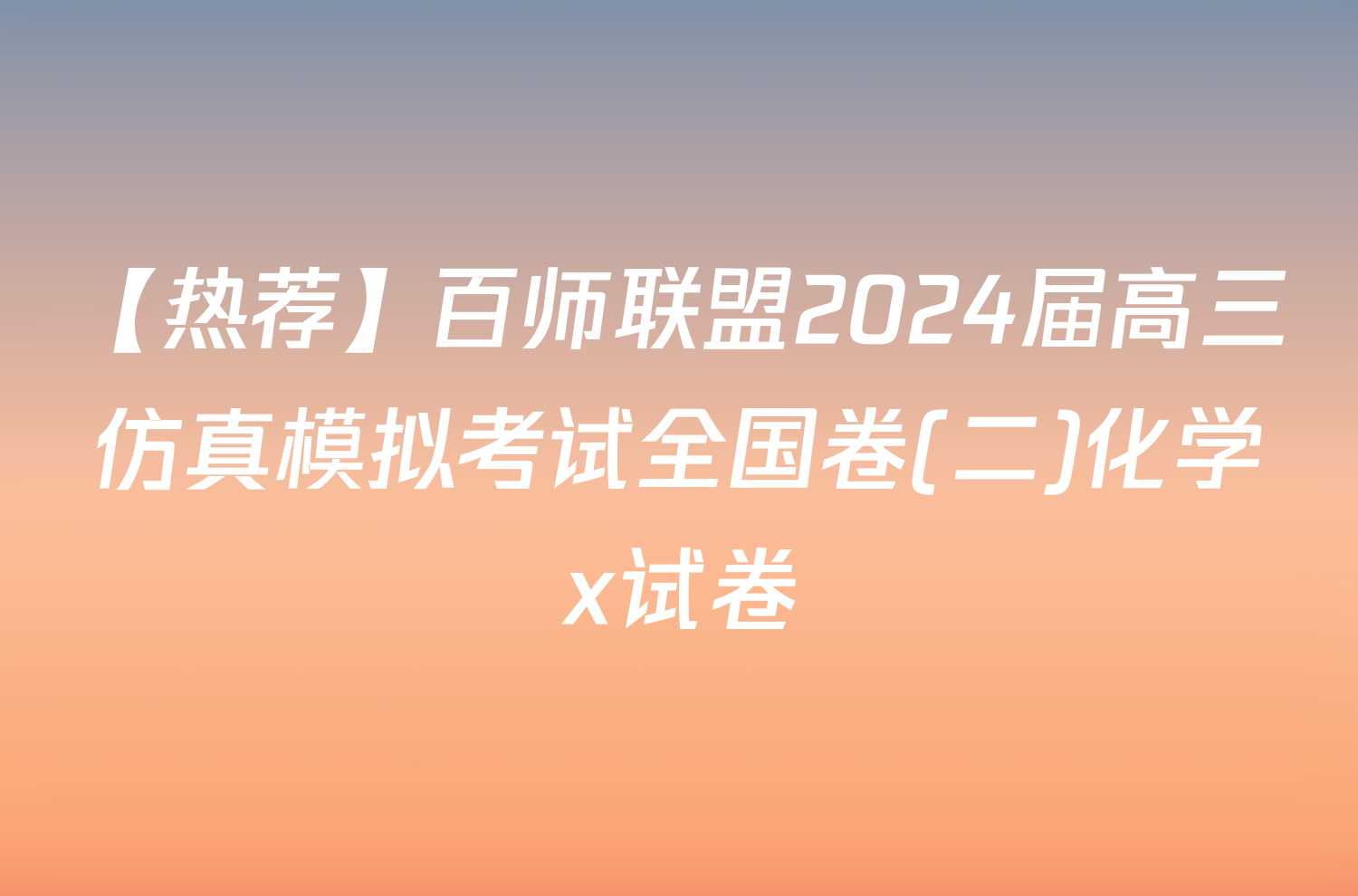 【热荐】百师联盟2024届高三仿真模拟考试全国卷(二)化学x试卷