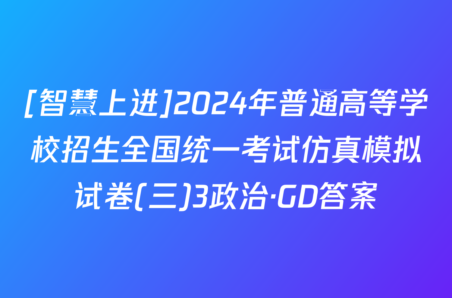 [智慧上进]2024年普通高等学校招生全国统一考试仿真模拟试卷(三)3政治·GD答案