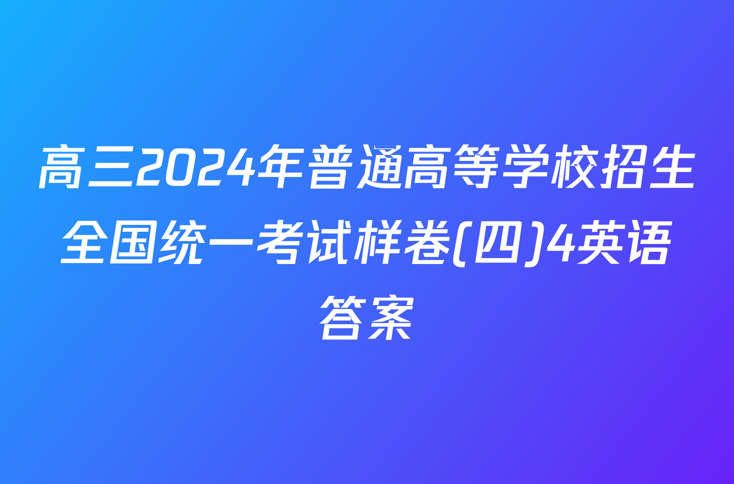 高三2024年普通高等学校招生全国统一考试样卷(四)4英语答案