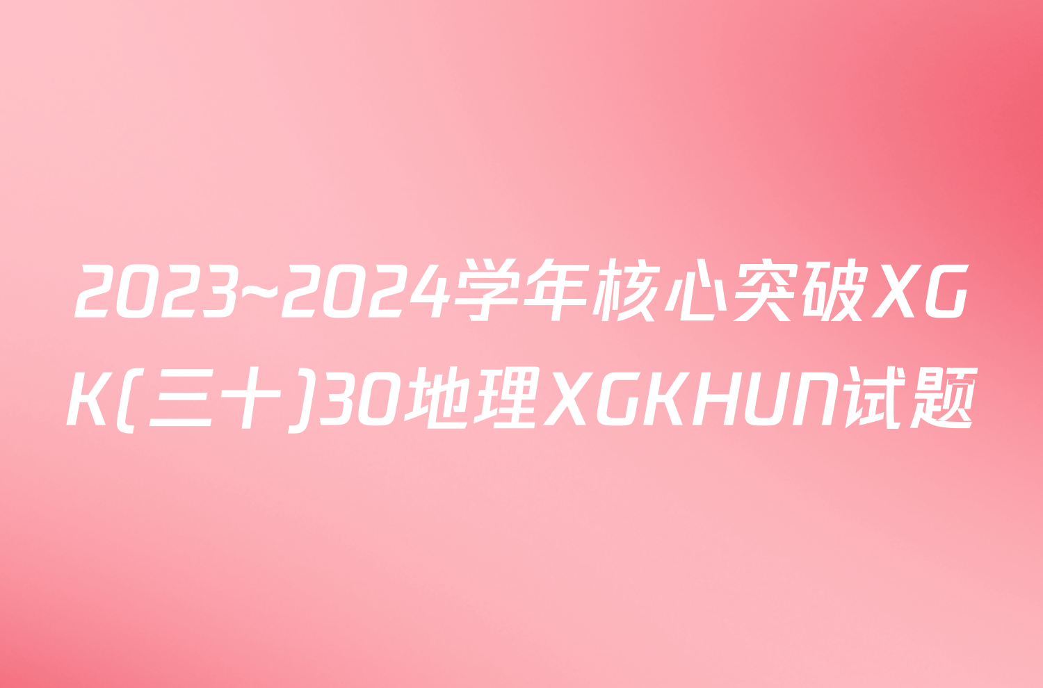 2023~2024学年核心突破XGK(三十)30地理XGKHUN试题