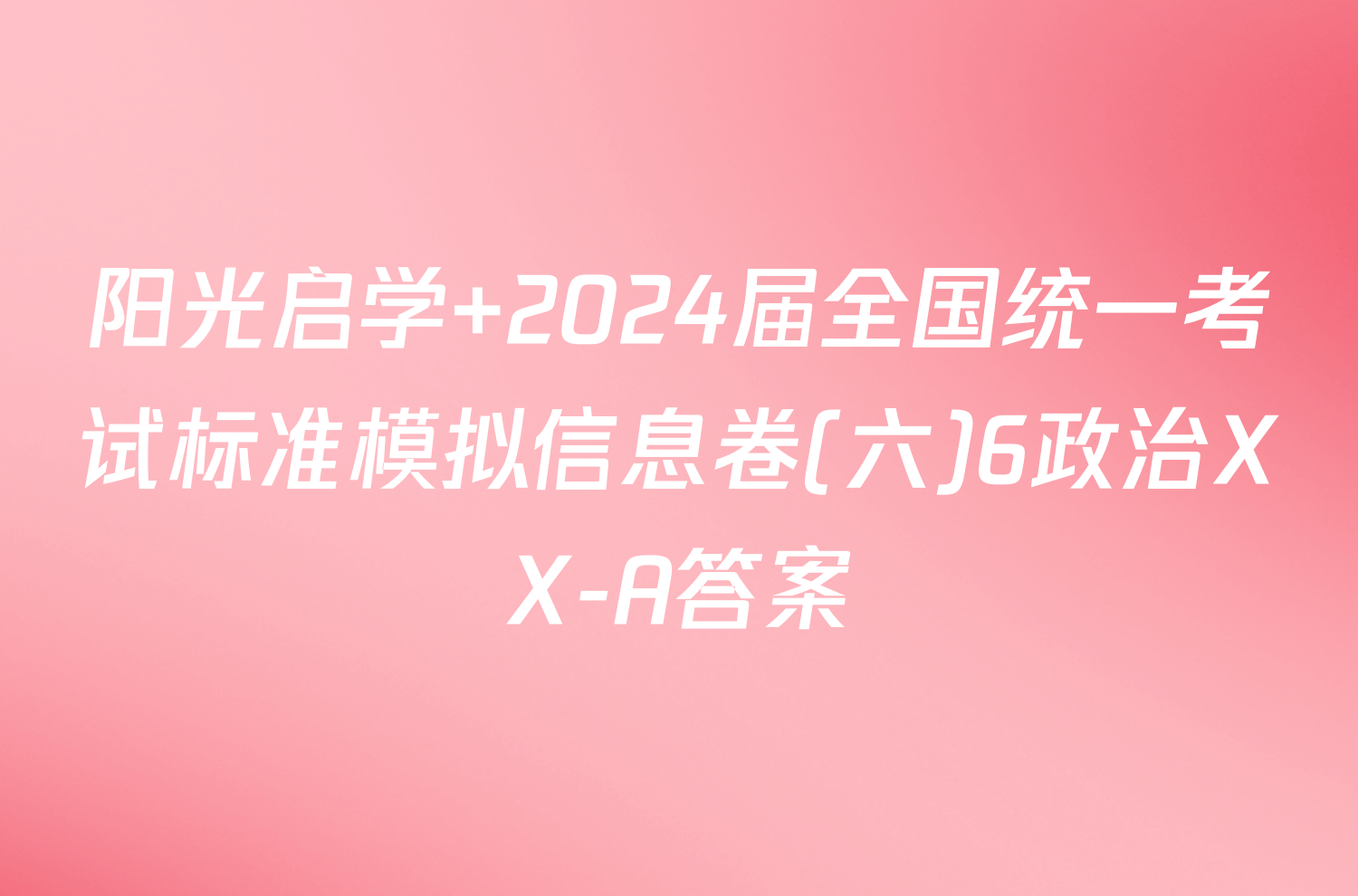 阳光启学 2024届全国统一考试标准模拟信息卷(六)6政治XX-A答案