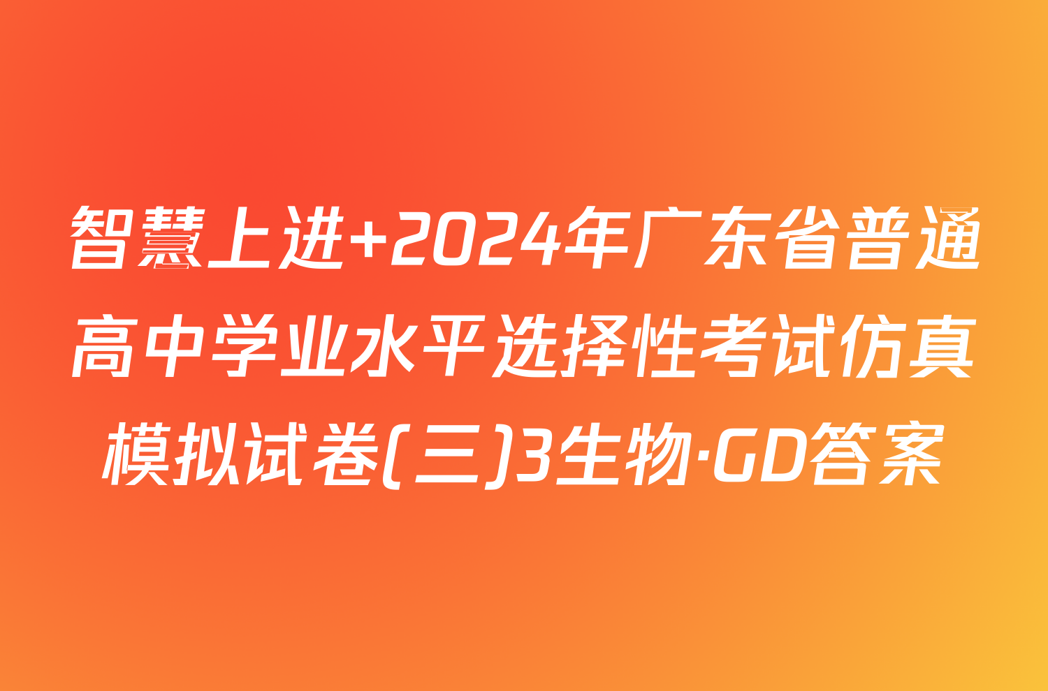 智慧上进 2024年广东省普通高中学业水平选择性考试仿真模拟试卷(三)3生物·GD答案