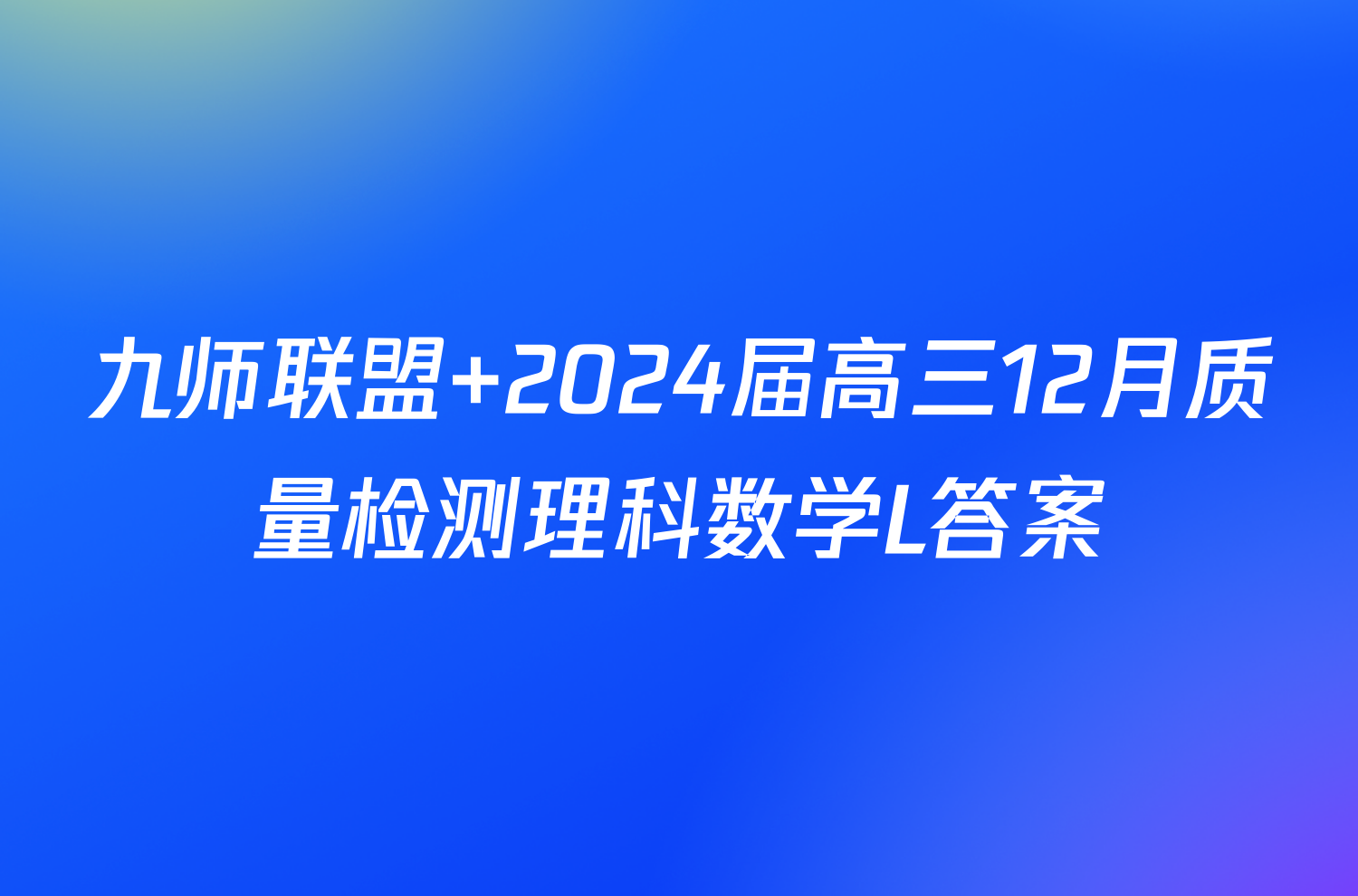 九师联盟 2024届高三12月质量检测理科数学L答案